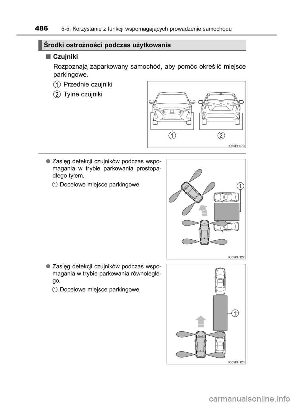 TOYOTA PRIUS PLUG-IN HYBRID 2016  Instrukcja obsługi (in Polish) Czujniki
Rozpoznajà  zaparkowany  samochód,  aby  pomóc  okreÊliç  miejsce
parkingowe.
Przednie czujniki
Tylne czujniki
Zasi´g  detekcji  czujników  podczas  wspo-
magania  w trybie  parkowania