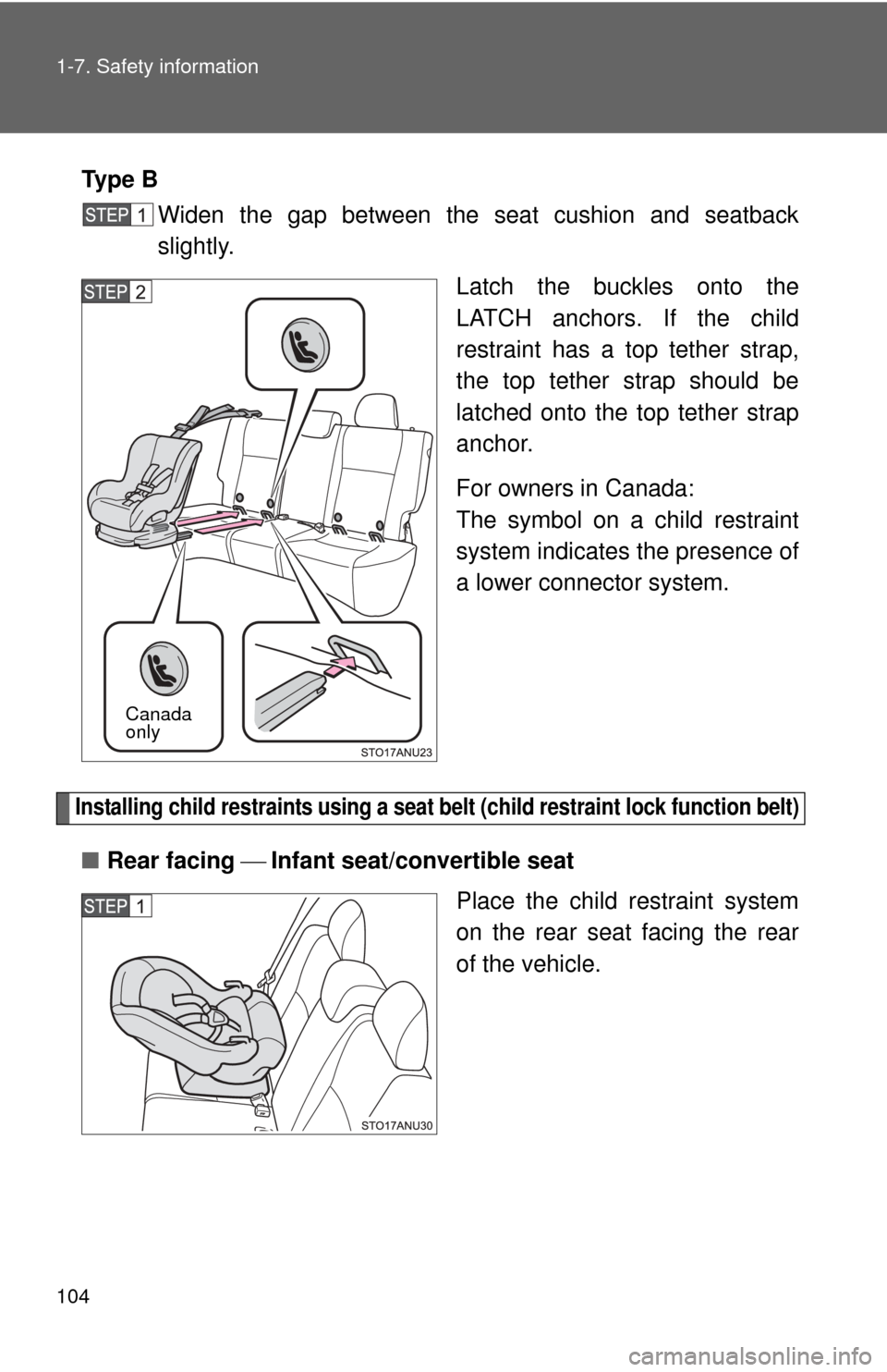 TOYOTA YARIS 2014 3.G Service Manual 104 1-7. Safety information
Ty p e  BWiden the gap between the seat cushion and seatback
slightly.
Latch the buckles onto the
LATCH anchors. If the child
restraint has a top tether strap,
the top teth