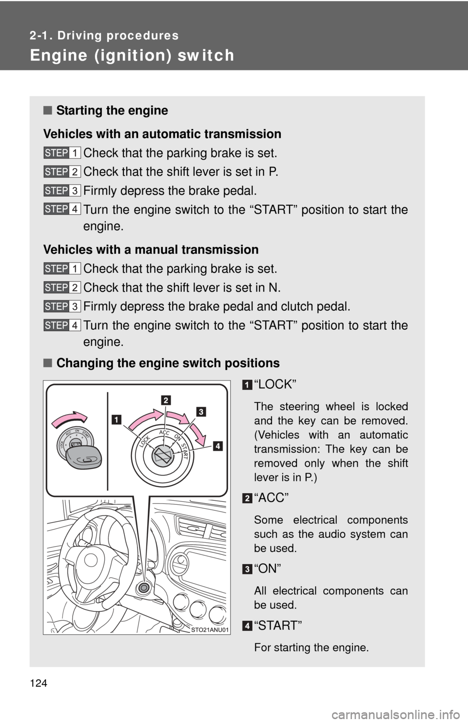 TOYOTA YARIS 2014 3.G Service Manual 124
2-1. Driving procedures
Engine (ignition) switch 
■Starting the engine
Vehicles with an au tomatic transmission
Check that the parking brake is set.
Check that the shift lever is set in P.
Firml