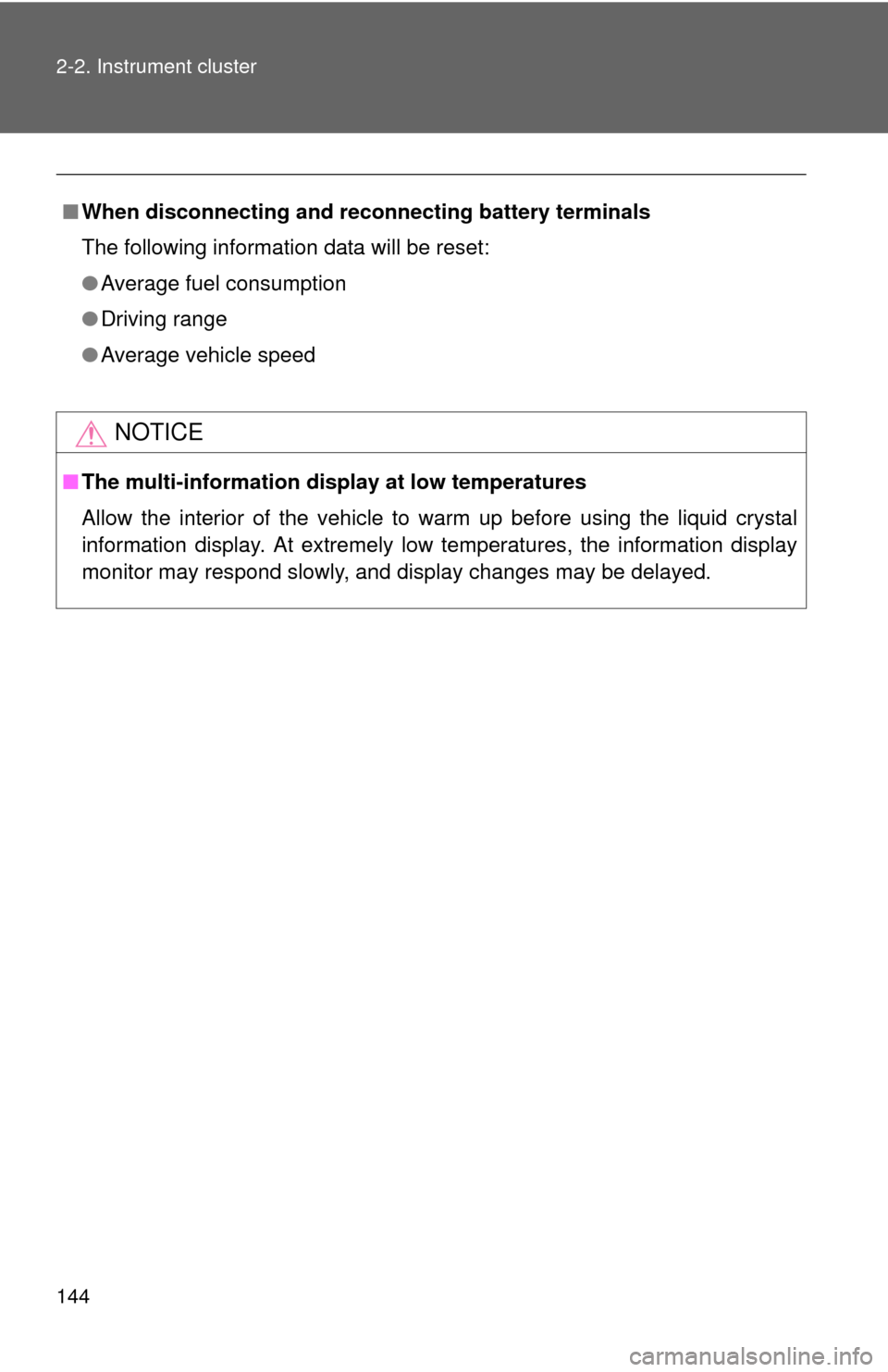 TOYOTA YARIS 2014 3.G User Guide 144 2-2. Instrument cluster
■When disconnecting and reco nnecting battery terminals
The following information data will be reset:
● Average fuel consumption
● Driving range
● Average vehicle s