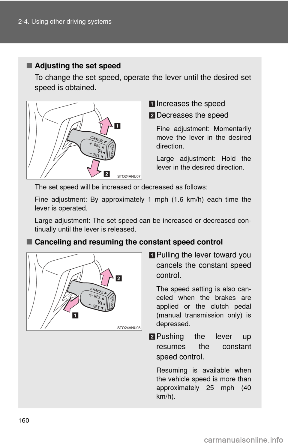 TOYOTA YARIS 2014 3.G Owners Manual 160 2-4. Using other driving systems
■Adjusting the set speed
To change the set speed, operate  the lever until the desired set
speed is obtained.
Increases the speed
Decreases the speed
Fine adjust