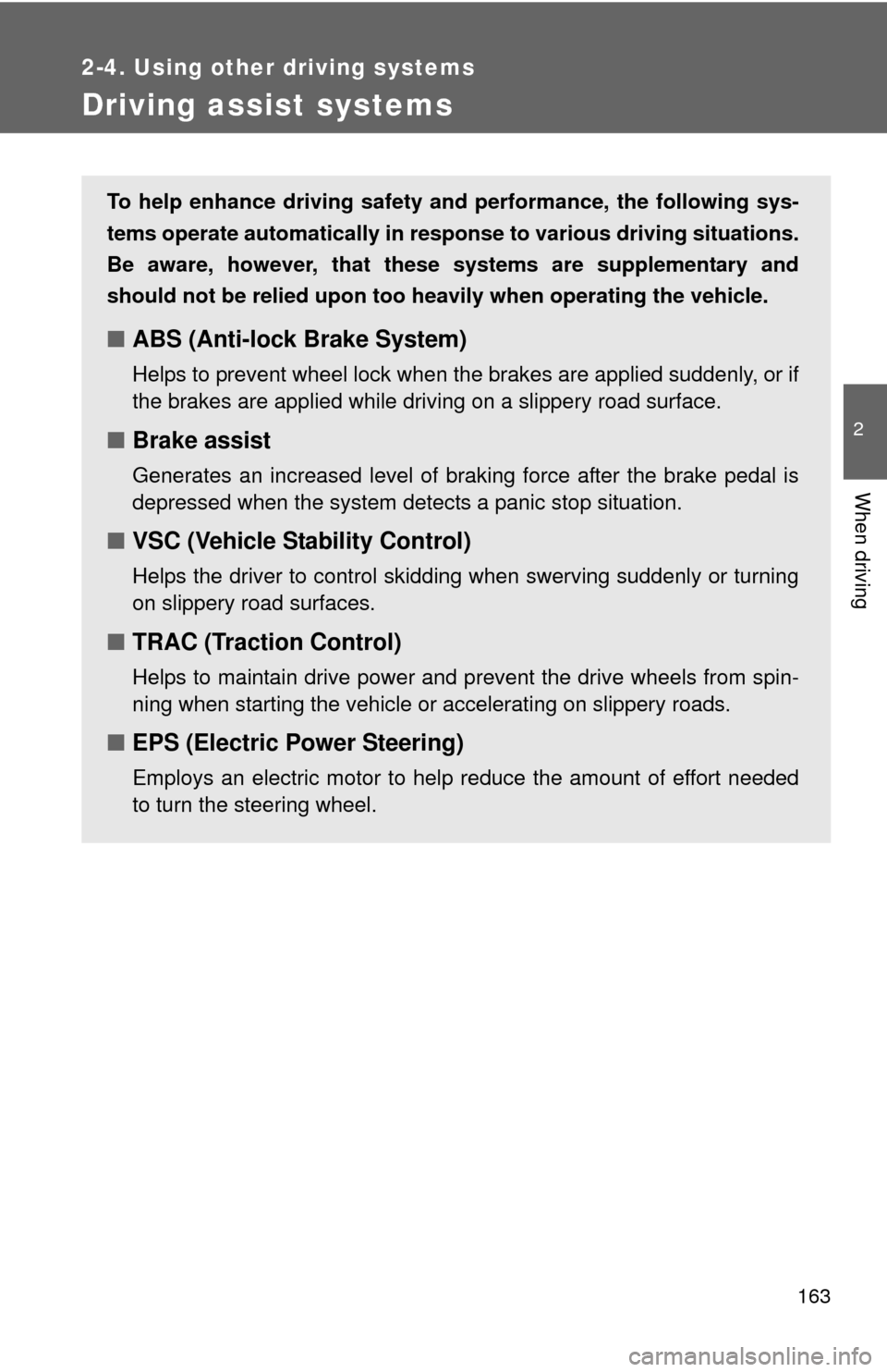 TOYOTA YARIS 2014 3.G Owners Manual 163
2-4. Using other driving systems
2
When driving
Driving assist systems
To help enhance driving safety and performance, the following sys-
tems operate automatically in res ponse to various driving