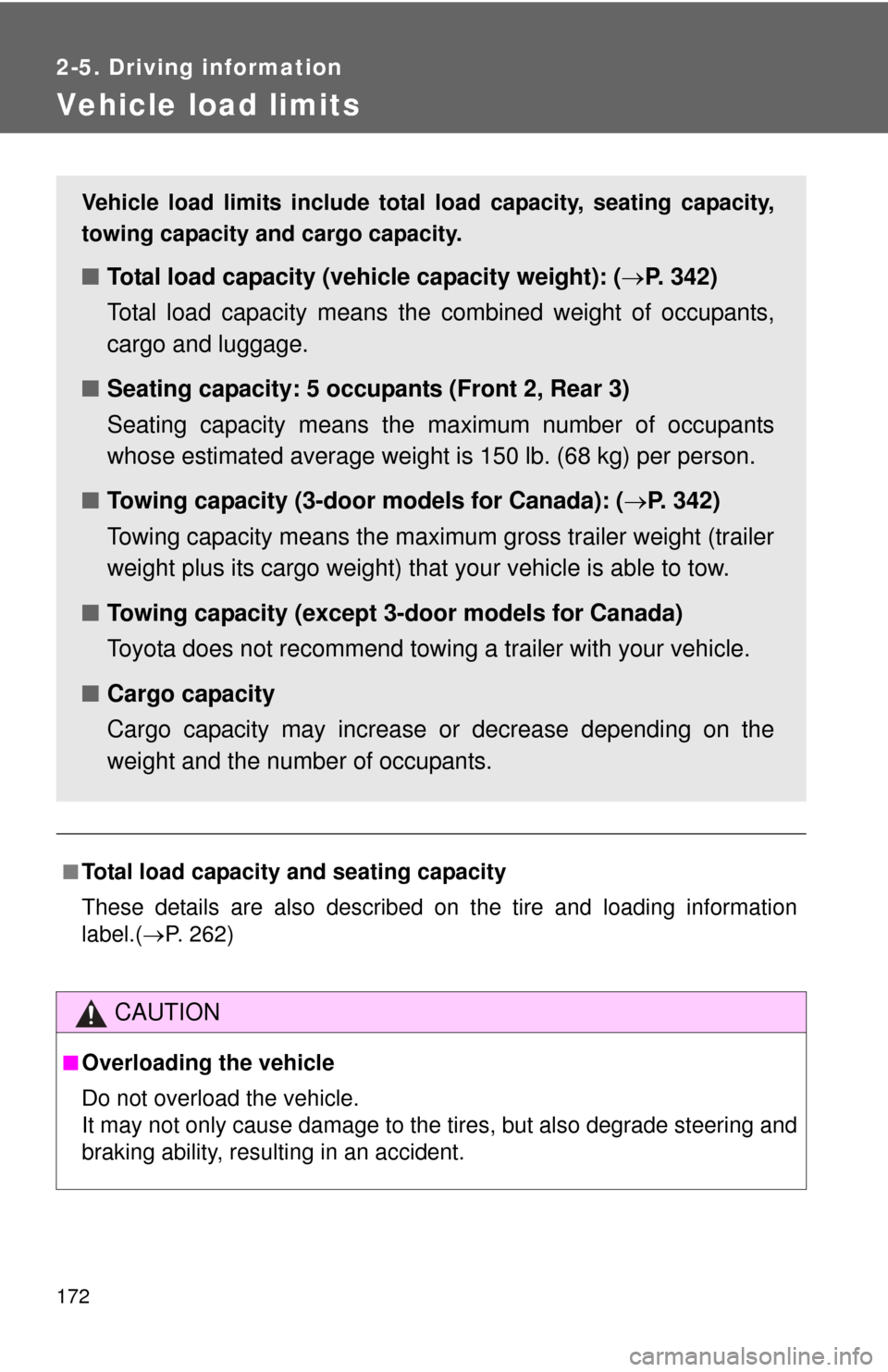 TOYOTA YARIS 2014 3.G Owners Manual 172
2-5. Driving information
Vehicle load limits
■Total load capacity and seating capacity
These details are also described on the tire and loading information
label.(P. 262)
CAUTION
■Overloadi