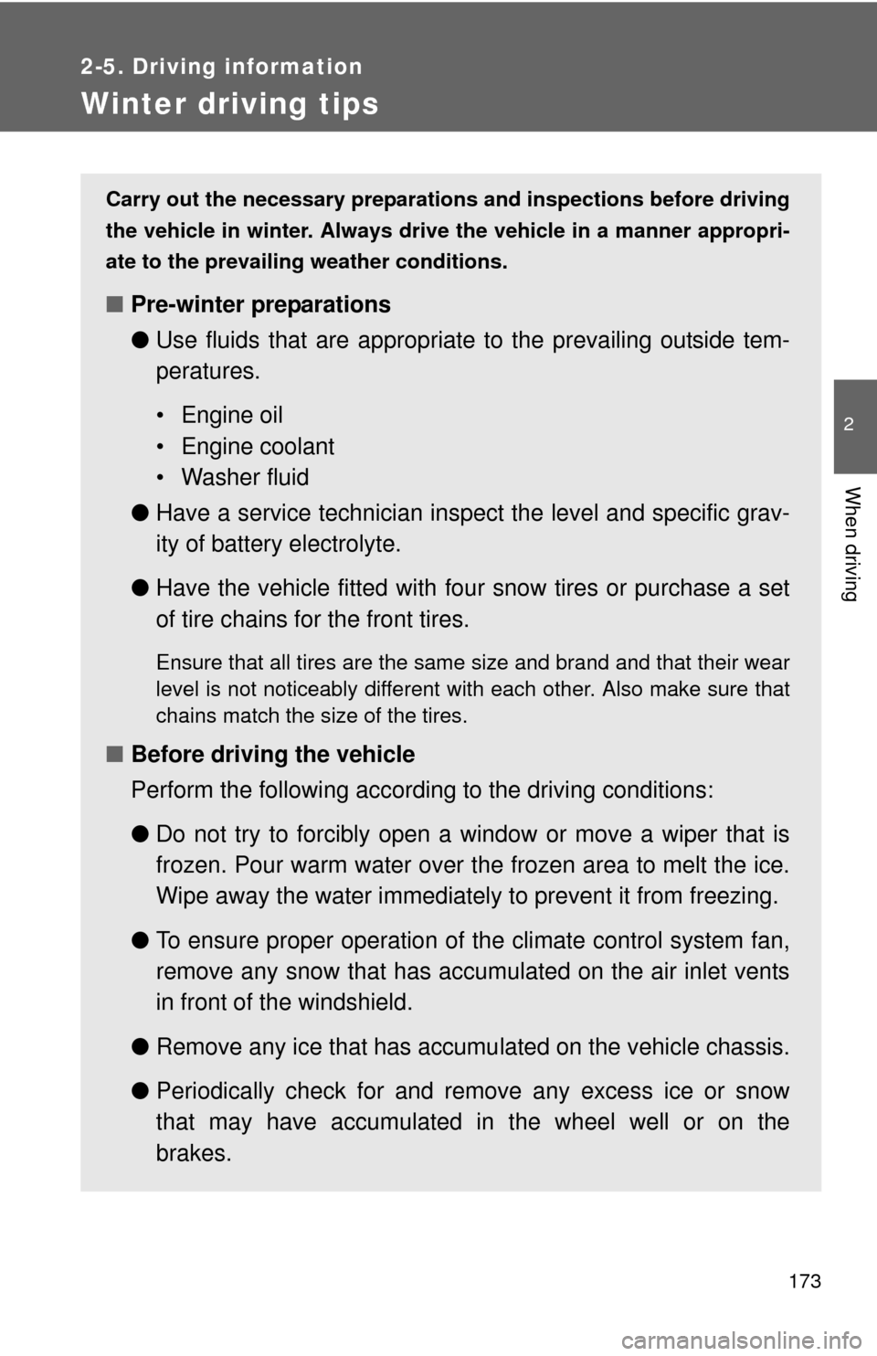 TOYOTA YARIS 2014 3.G Owners Manual 173
2-5. Driving information
2
When driving
Winter driving tips
Carry out the necessary preparations and inspections before driving
the vehicle in winter. Always drive the vehicle in a manner appropri