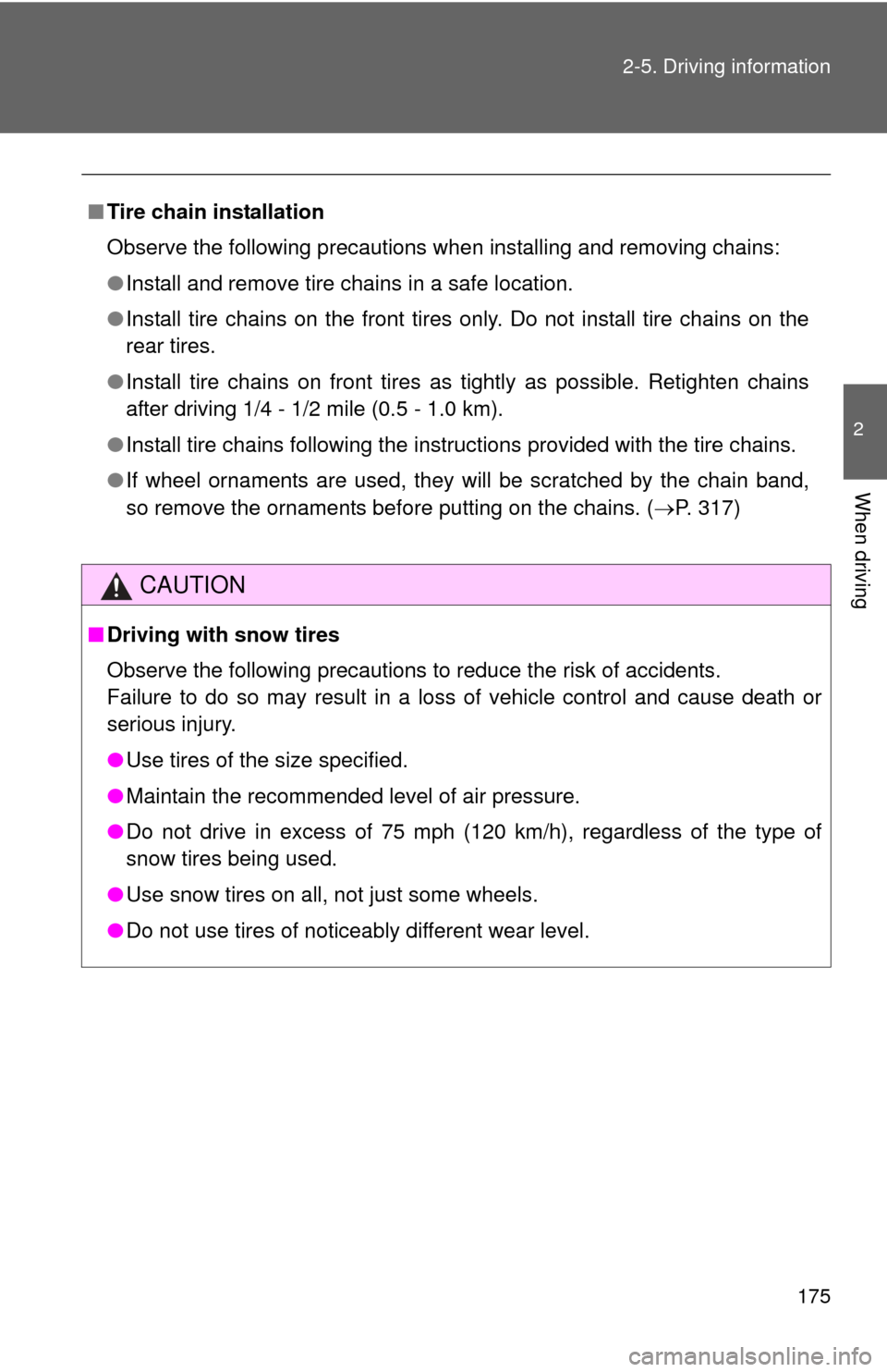 TOYOTA YARIS 2014 3.G Owners Manual 175
2-5. Driving information
2
When driving
■
Tire chain installation
Observe the following precautions when installing and removing chains:
●Install and remove tire chains in a safe location.
●