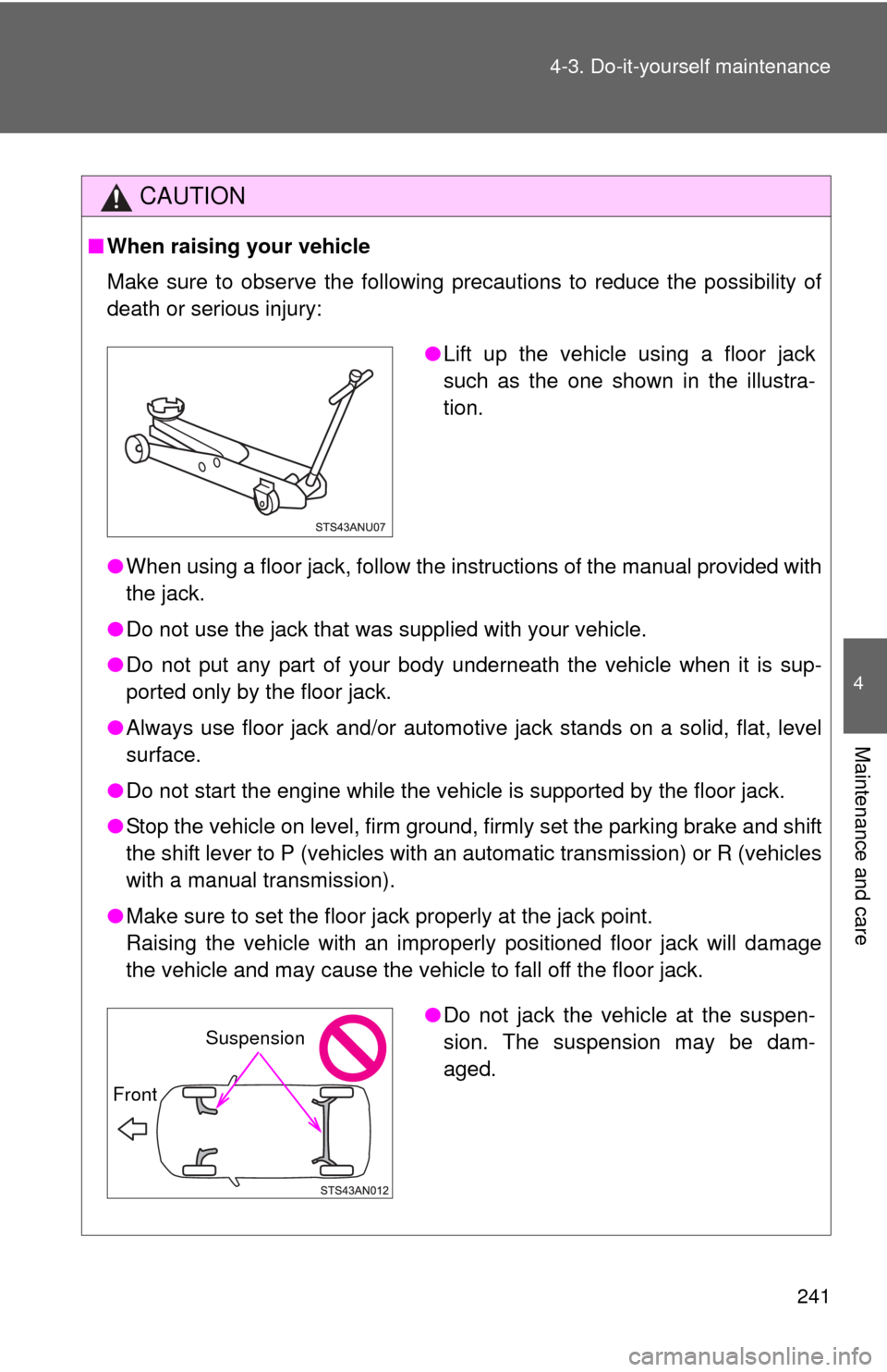 TOYOTA YARIS 2014 3.G Owners Manual 241
4-3. Do-it-yourself maintenance
4
Maintenance and care
CAUTION
■
When raising your vehicle
Make sure to observe the following precautions to reduce the possibility of
death or serious injury:
�