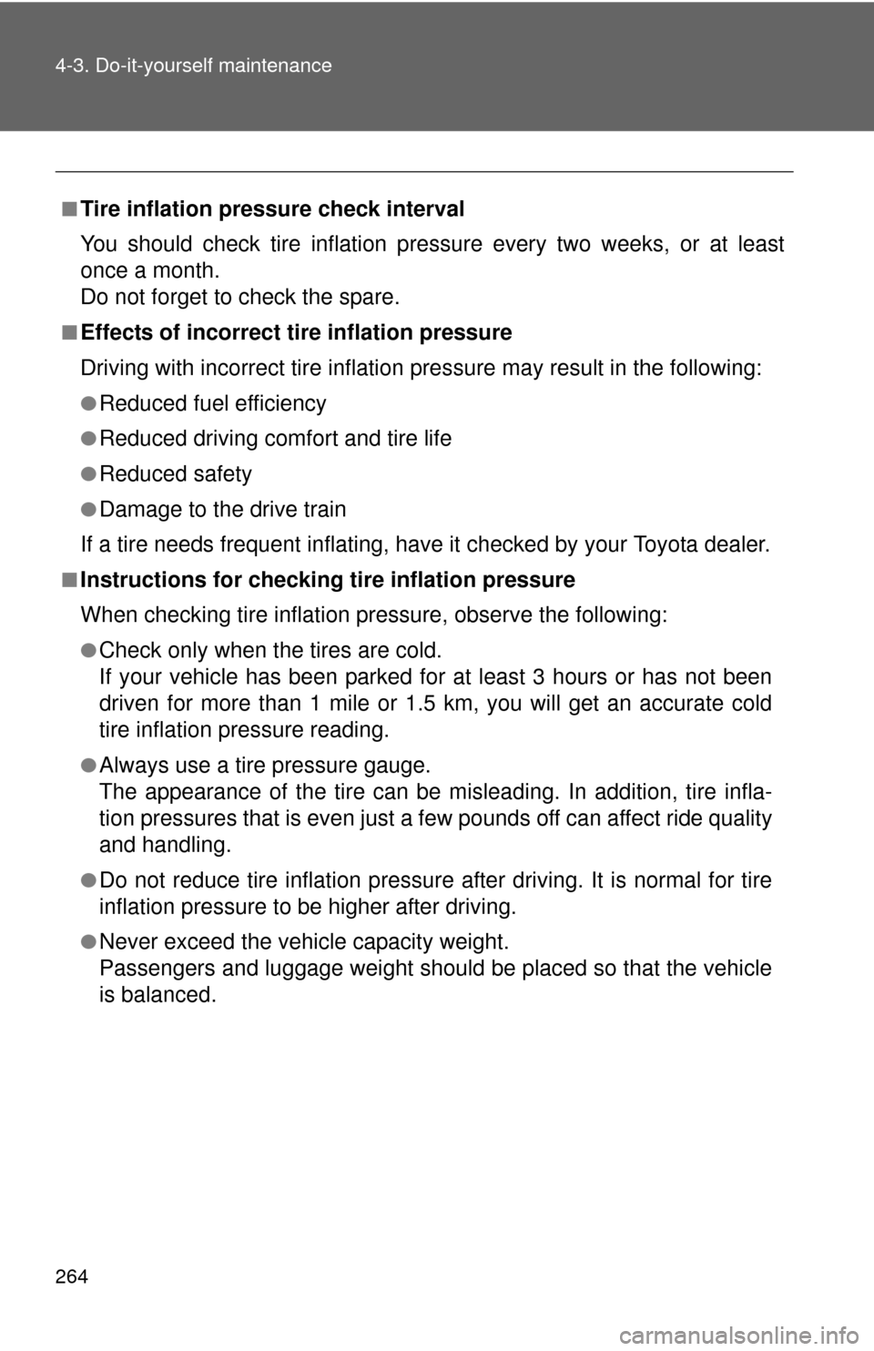TOYOTA YARIS 2014 3.G Service Manual 264 4-3. Do-it-yourself maintenance
■Tire inflation pressure check interval
You should check tire inflation pressure every two weeks, or at least
once a month.
Do not forget to check the spare.
■E