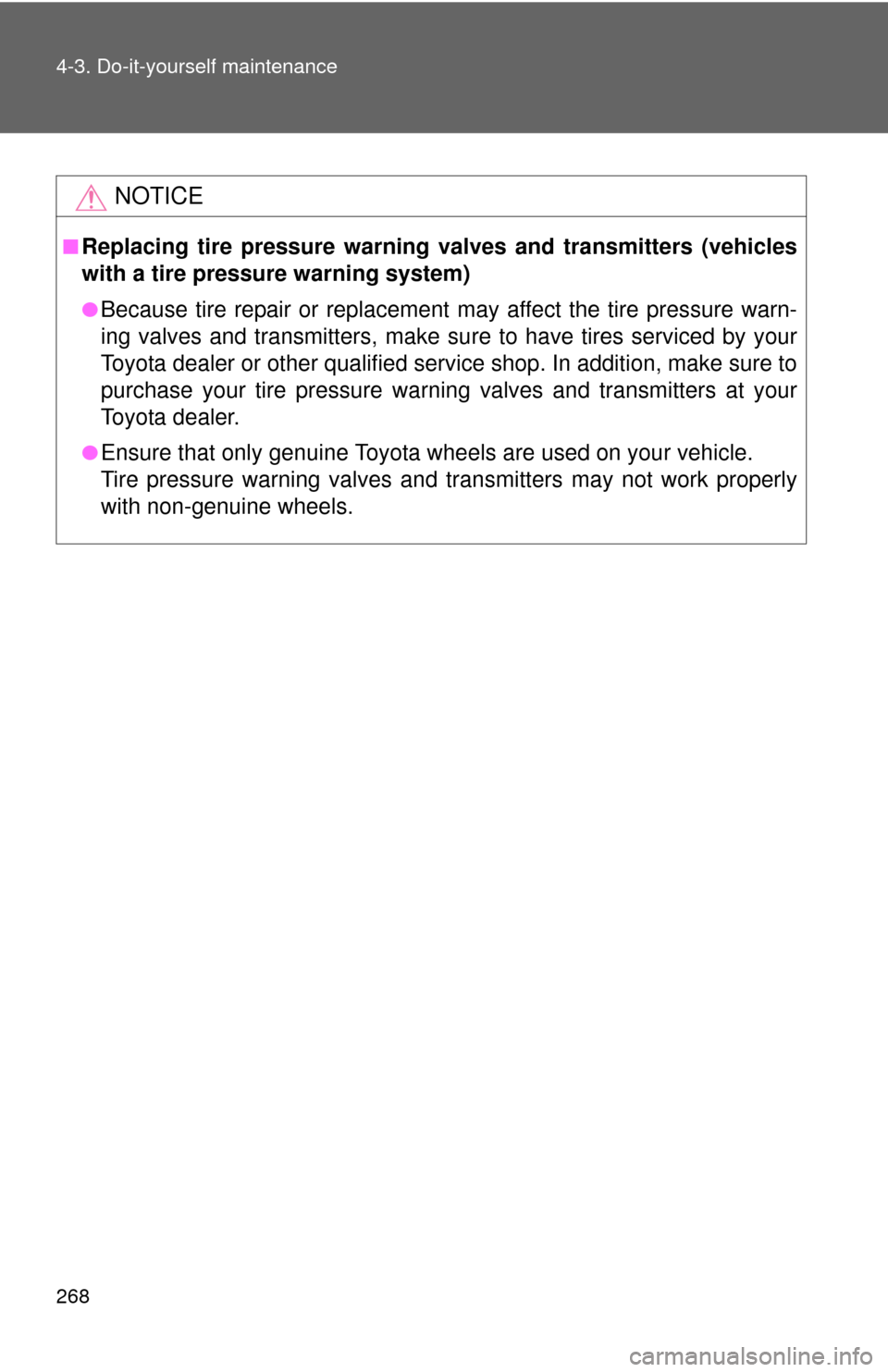 TOYOTA YARIS 2014 3.G Owners Manual 268 4-3. Do-it-yourself maintenance
NOTICE
■Replacing tire pressure warning valves and transmitters (vehicles
with a tire pressure warning system)
●Because tire repair or replacement may affect th