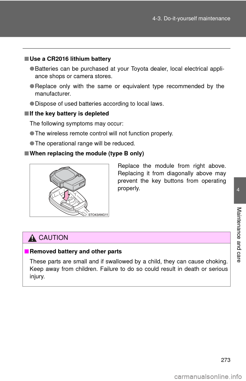 TOYOTA YARIS 2014 3.G Workshop Manual 273
4-3. Do-it-yourself maintenance
4
Maintenance and care
■
Use a CR2016 lithium battery
●Batteries can be purchased at your Toyota dealer, local electrical appli-
ance shops or camera stores.
�