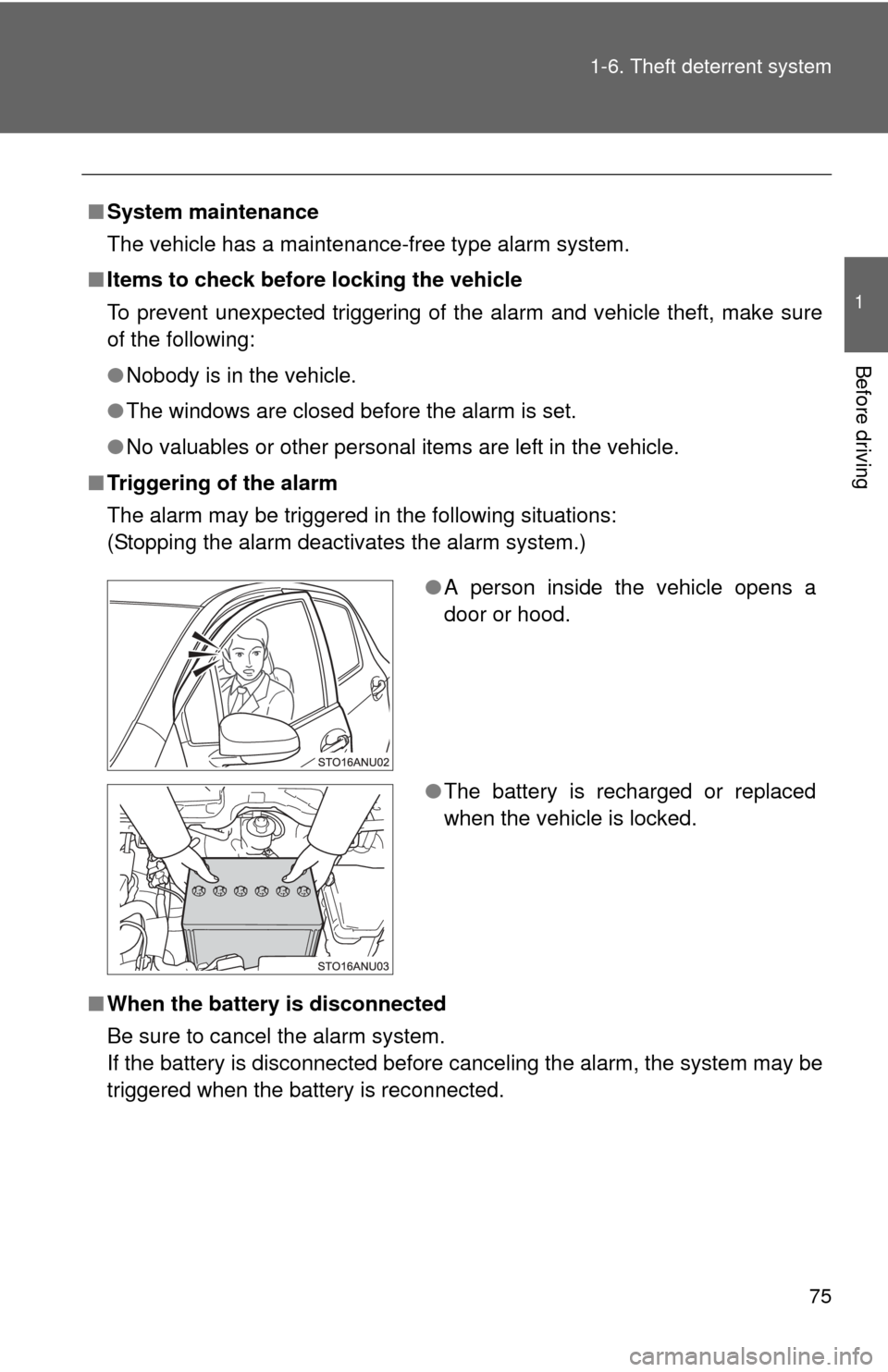 TOYOTA YARIS 2014 3.G Manual PDF 75
1-6. Theft deterrent system
1
Before driving
■
System maintenance
The vehicle has a maintenance-free type alarm system.
■ Items to check before locking the vehicle
To prevent unexpected trigger