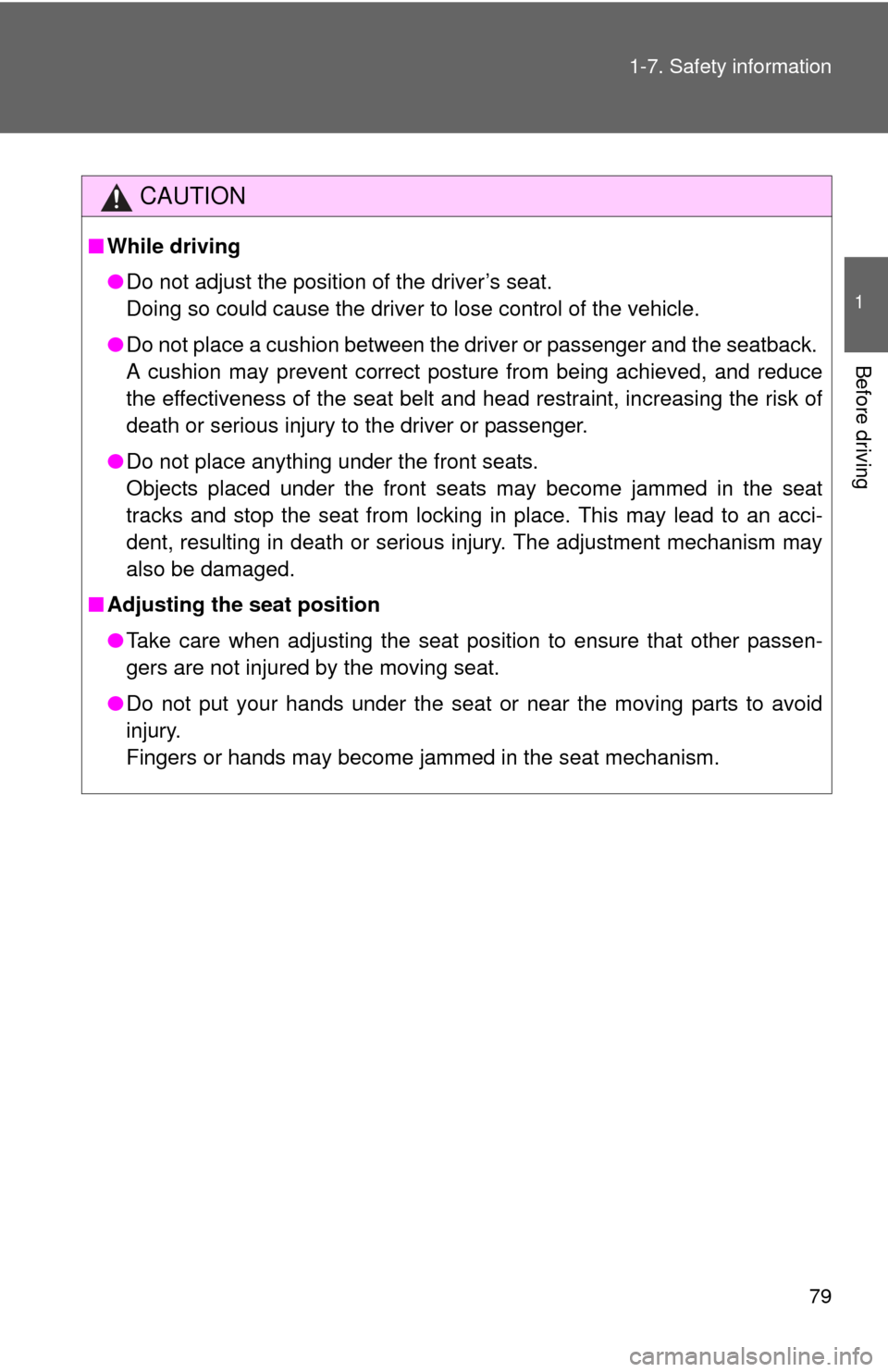 TOYOTA YARIS 2014 3.G Owners Manual 79
1-7. Safety information
1
Before driving
CAUTION
■
While driving
●Do not adjust the position of the driver’s seat. 
Doing so could cause the driver to lose control of the vehicle.
● Do not 