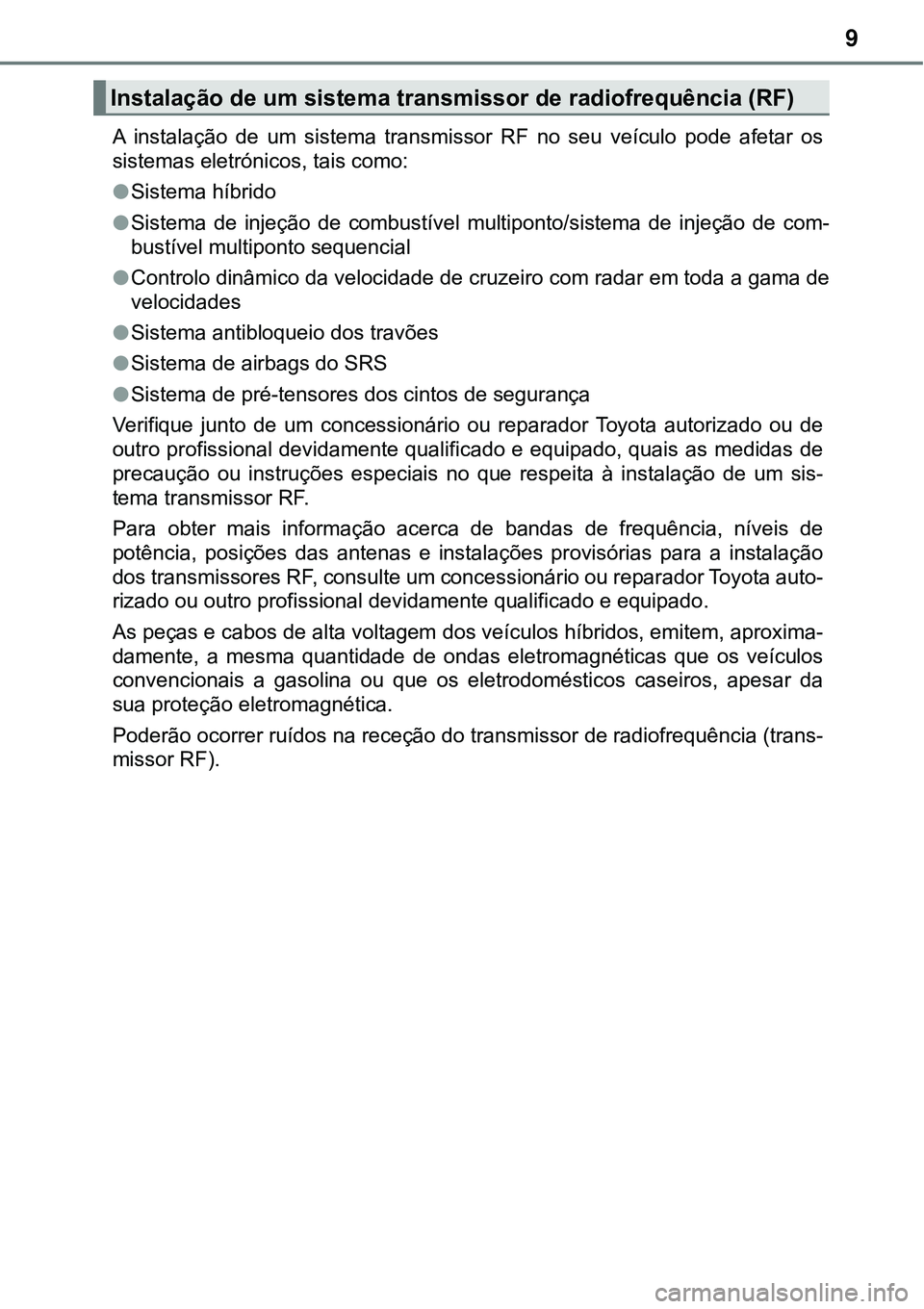 TOYOTA PRIUS PLUG-IN HYBRID 2016 Manual de utilização (in Portuguese) 9
A instalação de um sistema transmissor RF no seu veículo pode afetar os
sistemas eletrónicos, tais como:
lSistema híbrido
lSistema de injeção de combustível multiponto/siste TOYOTA PRIUS PLUG-IN HYBRID 2016 Manual de utilização (in Portuguese) 9
A instalação de um sistema transmissor RF no seu veículo pode afetar os
sistemas eletrónicos, tais como:
lSistema híbrido
lSistema de injeção de combustível multiponto/siste