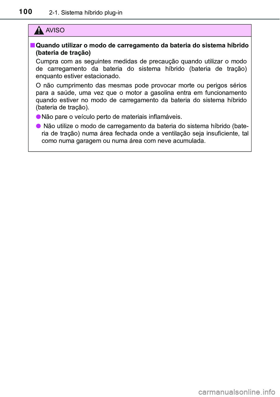 TOYOTA PRIUS PLUG-IN HYBRID 2016 Manual de utilização (in Portuguese) 1002-1. Sistema híbrido plug-in
AV I S O
nQuando utilizar o modo de carregamento da bateria do sistema híbrido
(bateria de tração)
Cumpra com as seguintes medidas de precaução quando uti TOYOTA PRIUS PLUG-IN HYBRID 2016 Manual de utilização (in Portuguese) 1002-1. Sistema híbrido plug-in
AV I S O
nQuando utilizar o modo de carregamento da bateria do sistema híbrido
(bateria de tração)
Cumpra com as seguintes medidas de precaução quando uti