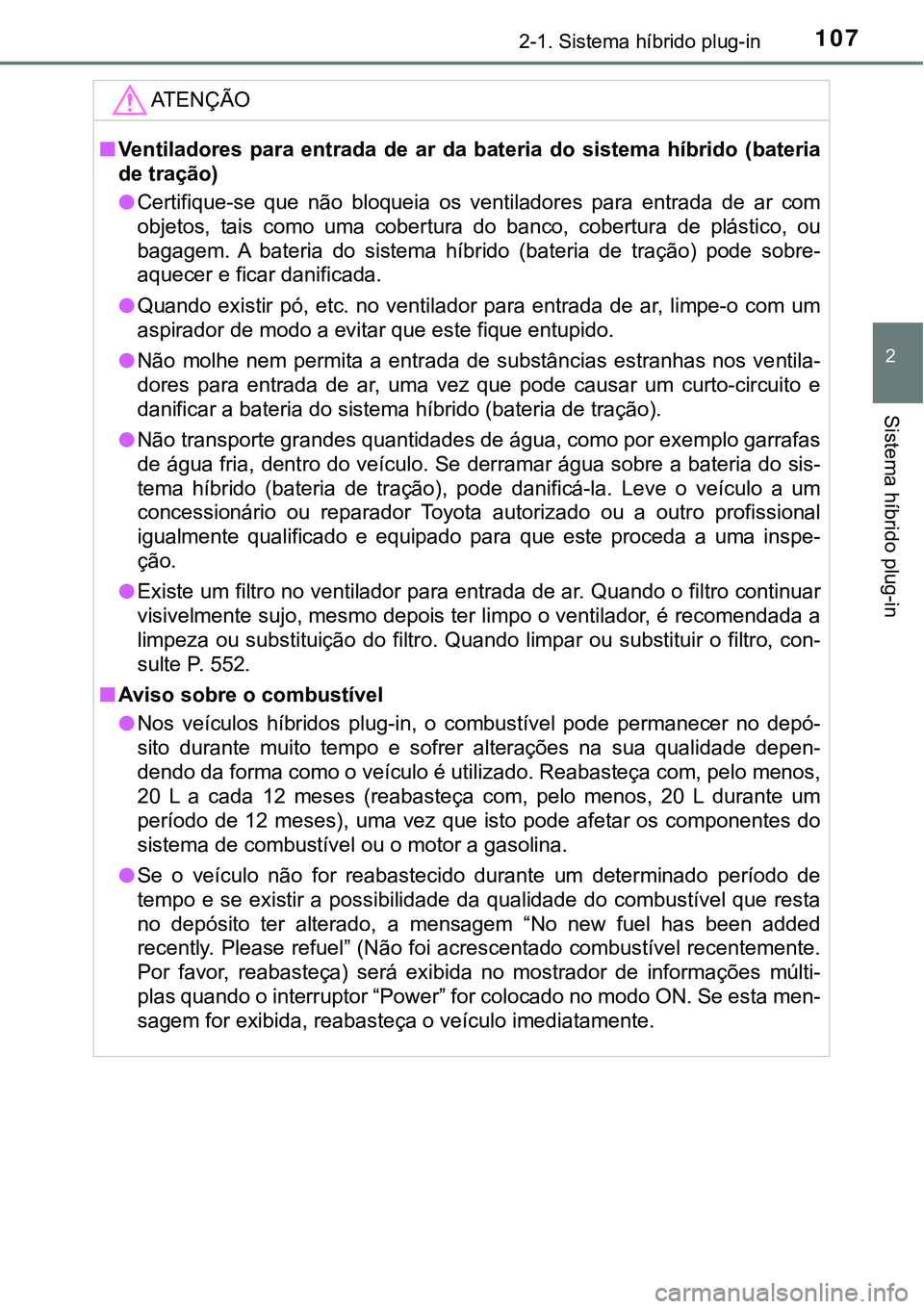 TOYOTA PRIUS PLUG-IN HYBRID 2016 Manual de utilização (in Portuguese) 1072-1. Sistema híbrido plug-in
2
Sistema híbrido plug-in
ATENÇÃO
nVentiladores para entrada de ar da bateria do sistema híbrido (bateria
de tração)
lCertifique-se que não bloquei TOYOTA PRIUS PLUG-IN HYBRID 2016 Manual de utilização (in Portuguese) 1072-1. Sistema híbrido plug-in
2
Sistema híbrido plug-in
ATENÇÃO
nVentiladores para entrada de ar da bateria do sistema híbrido (bateria
de tração)
lCertifique-se que não bloquei