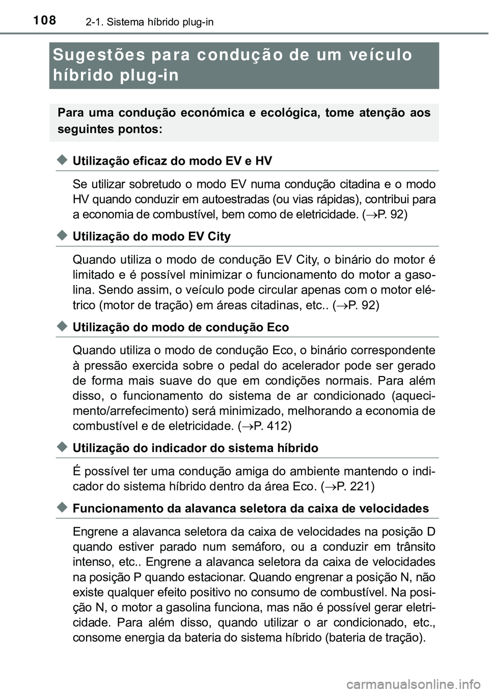 TOYOTA PRIUS PLUG-IN HYBRID 2016 Manual de utilização (in Portuguese) 1082-1. Sistema híbrido plug-in
Sugestões para condução de um veículo
híbrido plug-in
uUtilização eficaz do modo EV e HV
Se utilizar sobretudo o modo EV numa condução citadina e o TOYOTA PRIUS PLUG-IN HYBRID 2016 Manual de utilização (in Portuguese) 1082-1. Sistema híbrido plug-in
Sugestões para condução de um veículo
híbrido plug-in
uUtilização eficaz do modo EV e HV
Se utilizar sobretudo o modo EV numa condução citadina e o