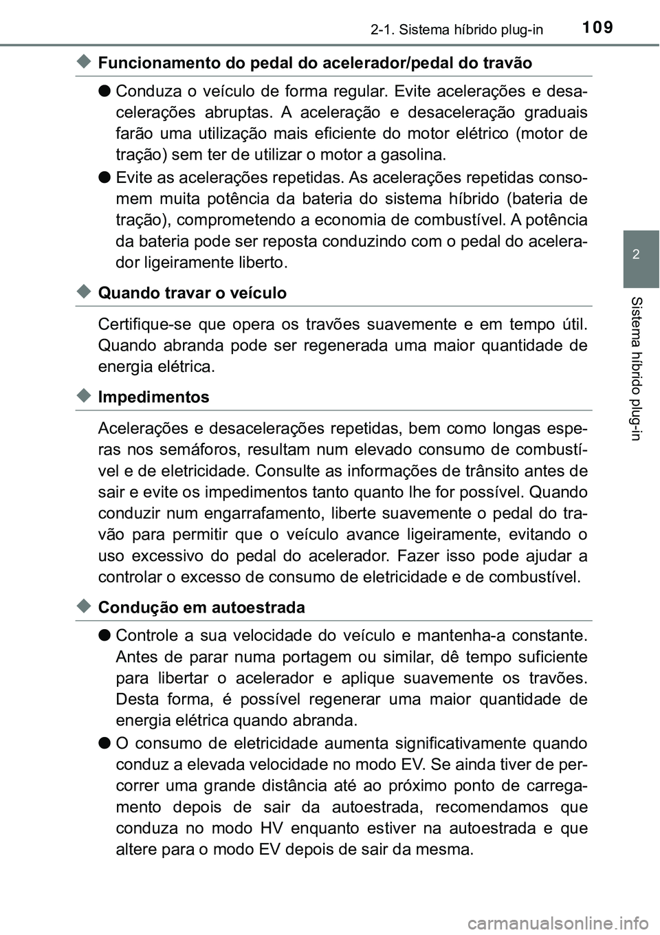 TOYOTA PRIUS PLUG-IN HYBRID 2016 Manual de utilização (in Portuguese) 1092-1. Sistema híbrido plug-in
2
Sistema híbrido plug-in
uFuncionamento do pedal do acelerador/pedal do travão
lConduza o veículo de forma regular. Evite acelerações e desa-
celeraçõ TOYOTA PRIUS PLUG-IN HYBRID 2016 Manual de utilização (in Portuguese) 1092-1. Sistema híbrido plug-in
2
Sistema híbrido plug-in
uFuncionamento do pedal do acelerador/pedal do travão
lConduza o veículo de forma regular. Evite acelerações e desa-
celeraçõ
