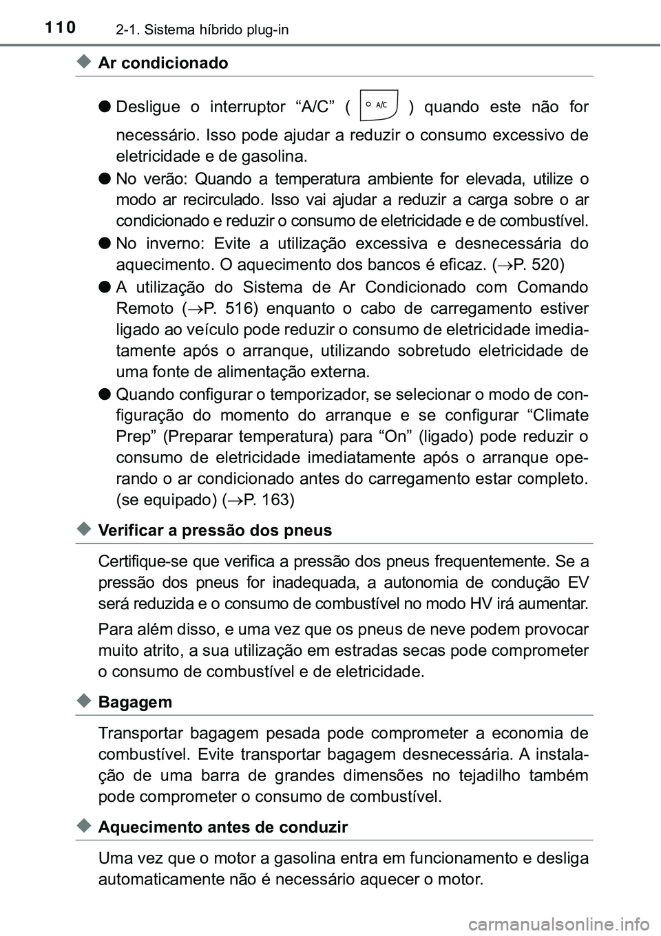TOYOTA PRIUS PLUG-IN HYBRID 2016 Manual de utilização (in Portuguese) 1102-1. Sistema híbrido plug-in
uAr condicionado
lDesligue o interruptor “A/C” ( ) quando este não for
necessário. Isso pode ajudar a reduzir o consumo excessivo de
eletricidade e d TOYOTA PRIUS PLUG-IN HYBRID 2016 Manual de utilização (in Portuguese) 1102-1. Sistema híbrido plug-in
uAr condicionado
lDesligue o interruptor “A/C” ( ) quando este não for
necessário. Isso pode ajudar a reduzir o consumo excessivo de
eletricidade e d