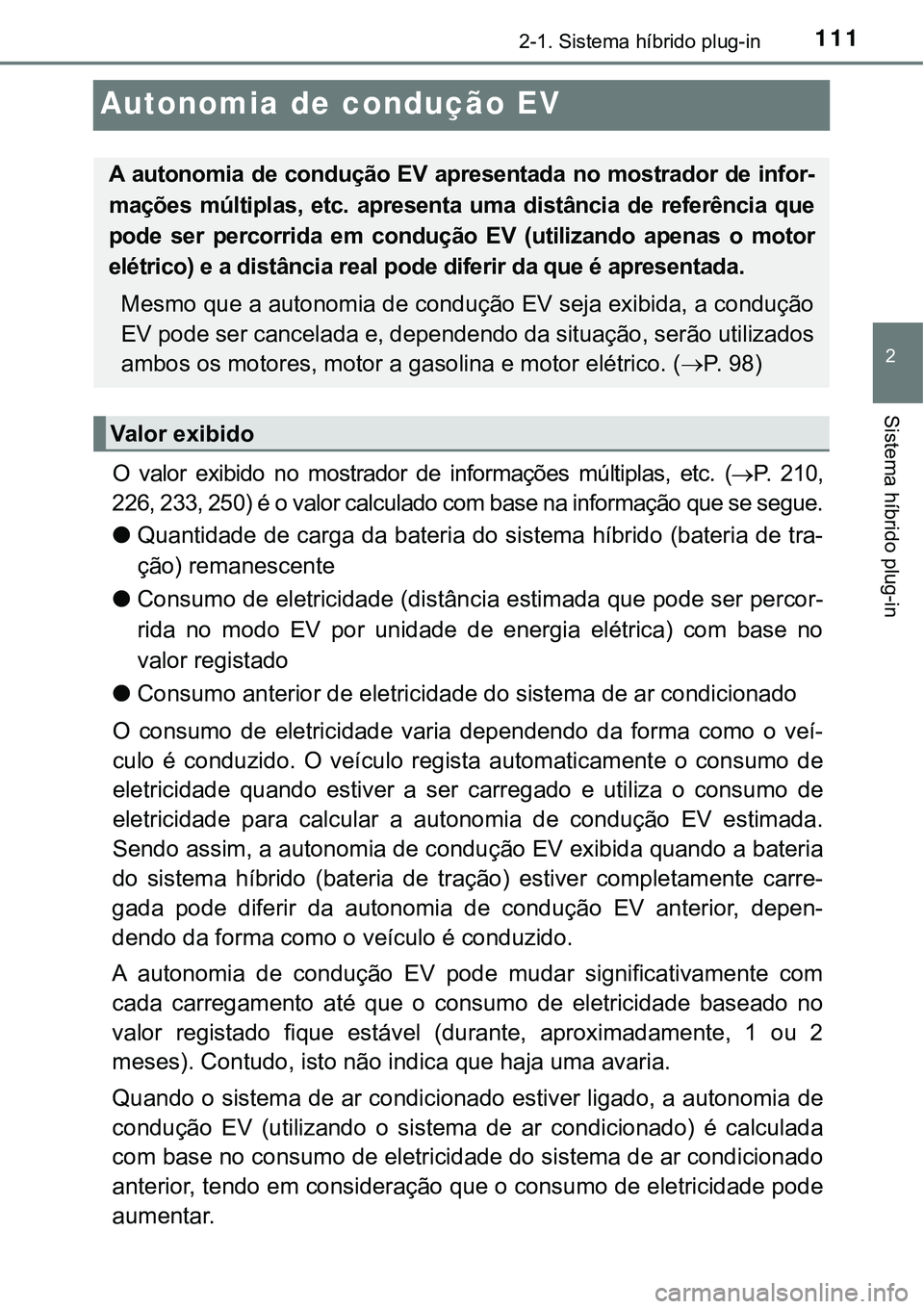 TOYOTA PRIUS PLUG-IN HYBRID 2016 Manual de utilização (in Portuguese) 111
2
2-1. Sistema híbrido plug-in
Sistema híbrido plug-in
Autonomia de condução EV
O valor exibido no mostrador de informações múltiplas, etc. (P. 210,
226, 233, 250) é o valor c TOYOTA PRIUS PLUG-IN HYBRID 2016 Manual de utilização (in Portuguese) 111
2
2-1. Sistema híbrido plug-in
Sistema híbrido plug-in
Autonomia de condução EV
O valor exibido no mostrador de informações múltiplas, etc. (P. 210,
226, 233, 250) é o valor c