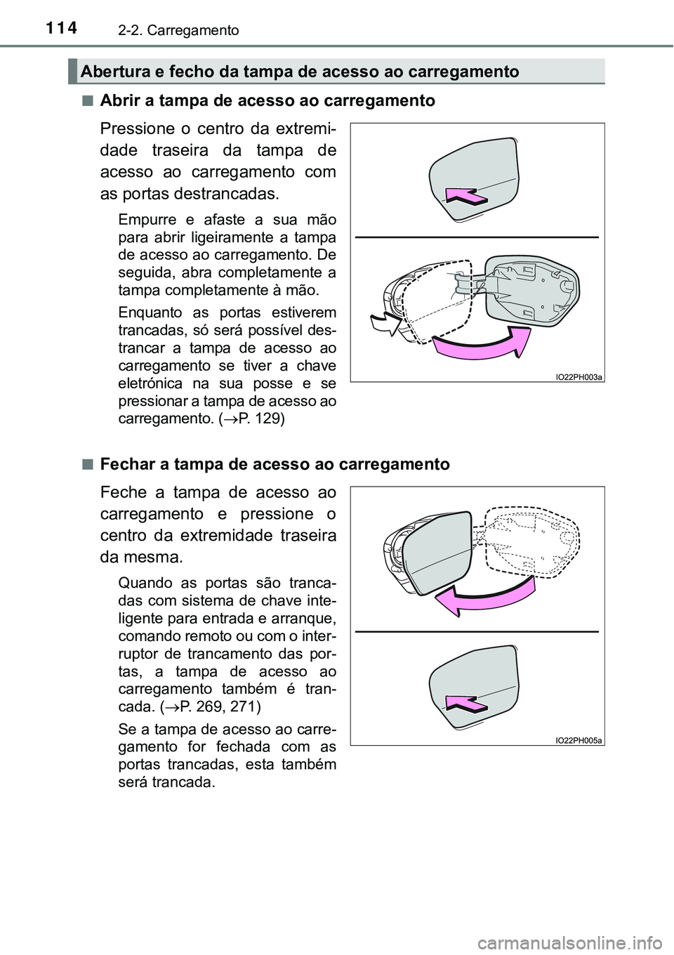 TOYOTA PRIUS PLUG-IN HYBRID 2016 Manual de utilização (in Portuguese) 1142-2. Carregamento
nAbrir a tampa de acesso ao carregamento
Pressione o centro da extremi-
dade traseira da tampa de
acesso ao carregamento com
as portas destrancadas.
Empurre e afaste TOYOTA PRIUS PLUG-IN HYBRID 2016 Manual de utilização (in Portuguese) 1142-2. Carregamento
nAbrir a tampa de acesso ao carregamento
Pressione o centro da extremi-
dade traseira da tampa de
acesso ao carregamento com
as portas destrancadas.
Empurre e afaste