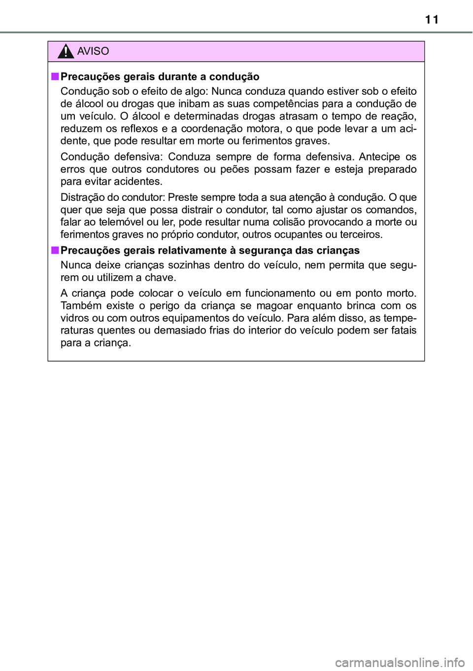 TOYOTA PRIUS PLUG-IN HYBRID 2016 Manual de utilização (in Portuguese) 11
AV I S O
nPrecauções gerais durante a condução
Condução sob o efeito de algo: Nunca conduza quando estiver sob o efeito
de álcool ou drogas que inibam as suas competências para a condução TOYOTA PRIUS PLUG-IN HYBRID 2016 Manual de utilização (in Portuguese) 11
AV I S O
nPrecauções gerais durante a condução
Condução sob o efeito de algo: Nunca conduza quando estiver sob o efeito
de álcool ou drogas que inibam as suas competências para a condução