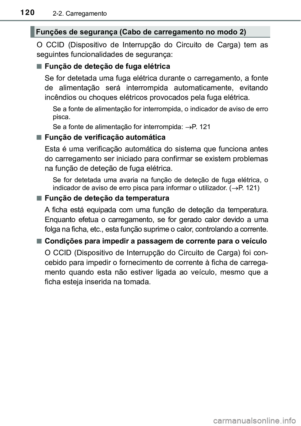 TOYOTA PRIUS PLUG-IN HYBRID 2016 Manual de utilização (in Portuguese) 1202-2. Carregamento
O CCID (Dispositivo de Interrupção do Circuito de Carga) tem as
seguintes funcionalidades de segurança:
nFunção de deteção de fuga elétrica
Se for detetada uma f TOYOTA PRIUS PLUG-IN HYBRID 2016 Manual de utilização (in Portuguese) 1202-2. Carregamento
O CCID (Dispositivo de Interrupção do Circuito de Carga) tem as
seguintes funcionalidades de segurança:
nFunção de deteção de fuga elétrica
Se for detetada uma f