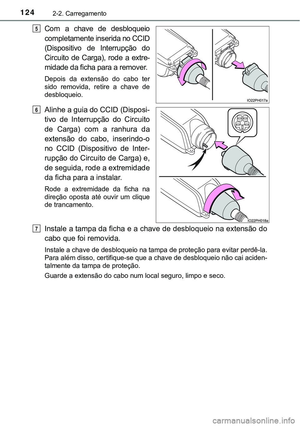 TOYOTA PRIUS PLUG-IN HYBRID 2016 Manual de utilização (in Portuguese) 1242-2. Carregamento
Com a chave de desbloqueio
completamente inserida no CCID
(Dispositivo de Interrupção do
Circuito de Carga), rode a extre-
midade da ficha para a remover.
Depois da TOYOTA PRIUS PLUG-IN HYBRID 2016 Manual de utilização (in Portuguese) 1242-2. Carregamento
Com a chave de desbloqueio
completamente inserida no CCID
(Dispositivo de Interrupção do
Circuito de Carga), rode a extre-
midade da ficha para a remover.
Depois da