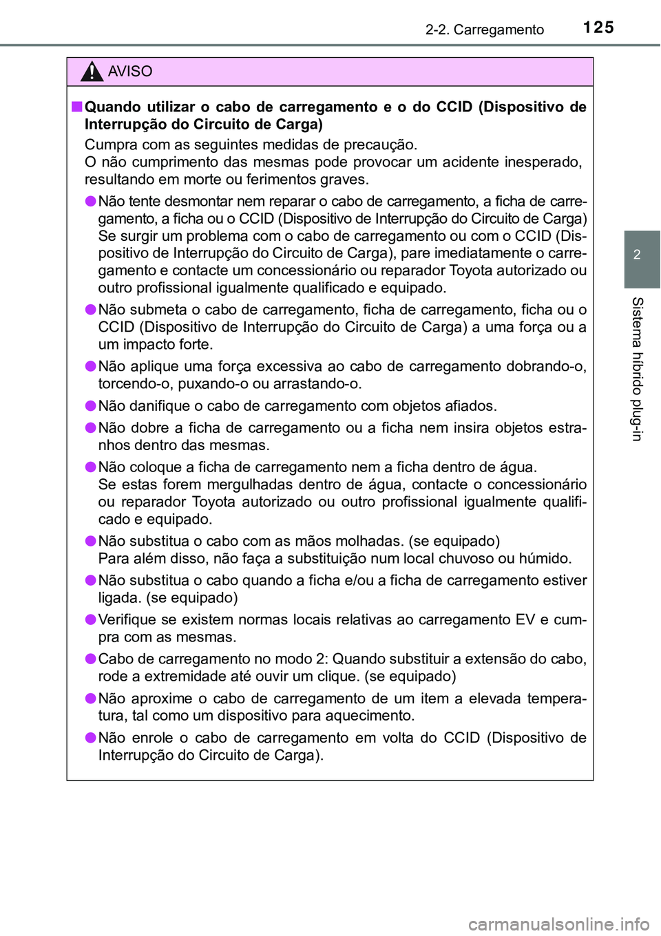 TOYOTA PRIUS PLUG-IN HYBRID 2016 Manual de utilização (in Portuguese) 1252-2. Carregamento
2
Sistema híbrido plug-in
AV I S O
nQuando utilizar o cabo de carregamento e o do CCID (Dispositivo de
Interrupção do Circuito de Carga)
Cumpra com as seguintes medid TOYOTA PRIUS PLUG-IN HYBRID 2016 Manual de utilização (in Portuguese) 1252-2. Carregamento
2
Sistema híbrido plug-in
AV I S O
nQuando utilizar o cabo de carregamento e o do CCID (Dispositivo de
Interrupção do Circuito de Carga)
Cumpra com as seguintes medid