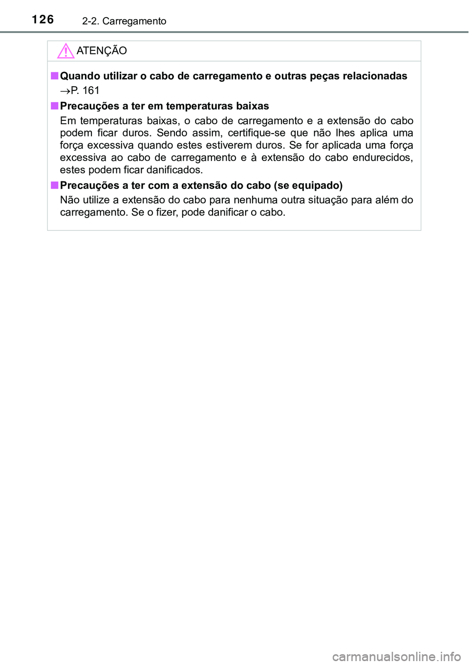 TOYOTA PRIUS PLUG-IN HYBRID 2016 Manual de utilização (in Portuguese) 1262-2. Carregamento
ATENÇÃO
nQuando utilizar o cabo de carregamento e outras peças relacionadas
P. 161
nPrecauções a ter em temperaturas baixas
Em temperaturas baixas, o cabo de carrega TOYOTA PRIUS PLUG-IN HYBRID 2016 Manual de utilização (in Portuguese) 1262-2. Carregamento
ATENÇÃO
nQuando utilizar o cabo de carregamento e outras peças relacionadas
P. 161
nPrecauções a ter em temperaturas baixas
Em temperaturas baixas, o cabo de carrega