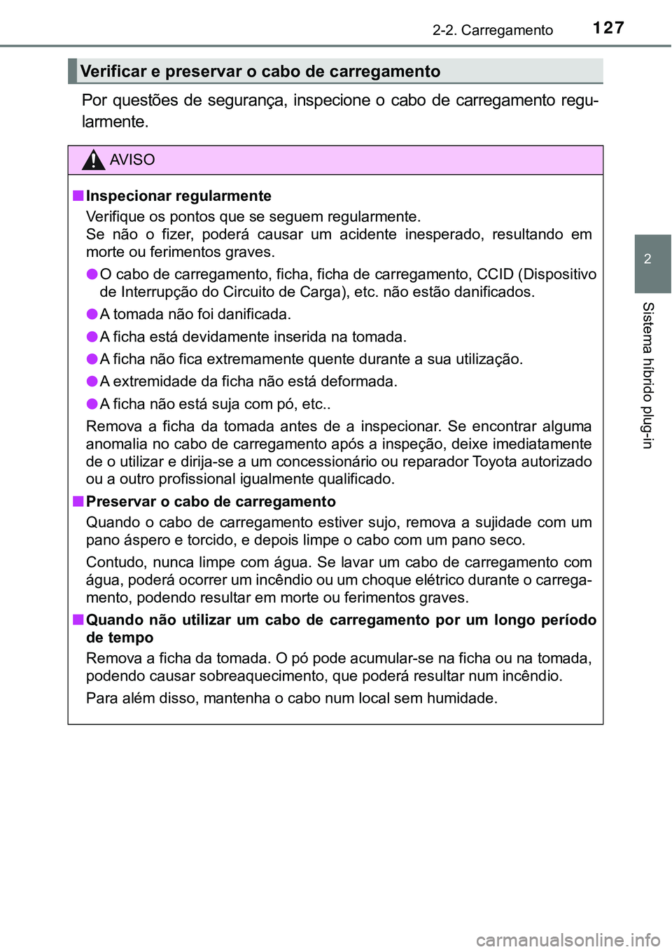 TOYOTA PRIUS PLUG-IN HYBRID 2016 Manual de utilização (in Portuguese) 1272-2. Carregamento
2
Sistema híbrido plug-in
Por questões de segurança, inspecione o cabo de carregamento regu-
larmente.
Verificar e preservar o cabo de carregamento
AV I S O
nInspecion TOYOTA PRIUS PLUG-IN HYBRID 2016 Manual de utilização (in Portuguese) 1272-2. Carregamento
2
Sistema híbrido plug-in
Por questões de segurança, inspecione o cabo de carregamento regu-
larmente.
Verificar e preservar o cabo de carregamento
AV I S O
nInspecion