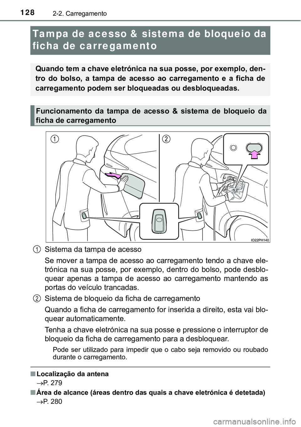 TOYOTA PRIUS PLUG-IN HYBRID 2016 Manual de utilização (in Portuguese) 1282-2. Carregamento
Tampa de acesso & sistema de bloqueio da
ficha de carregamento
Sistema da tampa de acesso
Se mover a tampa de acesso ao carregamento tendo a chave ele-
trónica na sua posse, TOYOTA PRIUS PLUG-IN HYBRID 2016 Manual de utilização (in Portuguese) 1282-2. Carregamento
Tampa de acesso & sistema de bloqueio da
ficha de carregamento
Sistema da tampa de acesso
Se mover a tampa de acesso ao carregamento tendo a chave ele-
trónica na sua posse,