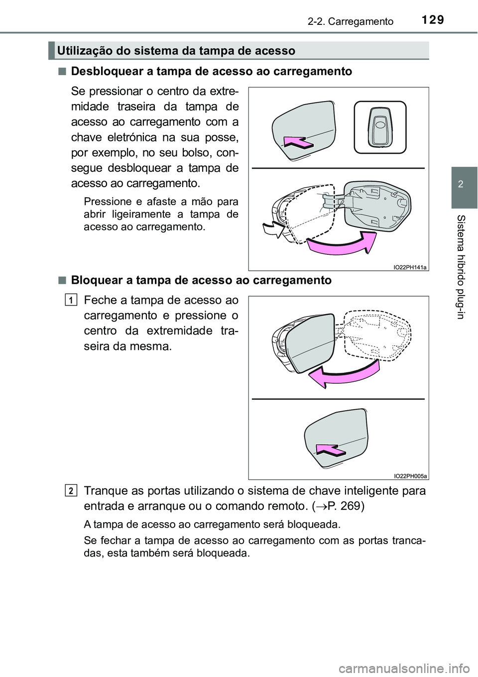 TOYOTA PRIUS PLUG-IN HYBRID 2016 Manual de utilização (in Portuguese) 1292-2. Carregamento
2
Sistema híbrido plug-in
nDesbloquear a tampa de acesso ao carregamento
Se pressionar o centro da extre-
midade traseira da tampa de
acesso ao carregamento com a
ch TOYOTA PRIUS PLUG-IN HYBRID 2016 Manual de utilização (in Portuguese) 1292-2. Carregamento
2
Sistema híbrido plug-in
nDesbloquear a tampa de acesso ao carregamento
Se pressionar o centro da extre-
midade traseira da tampa de
acesso ao carregamento com a
ch