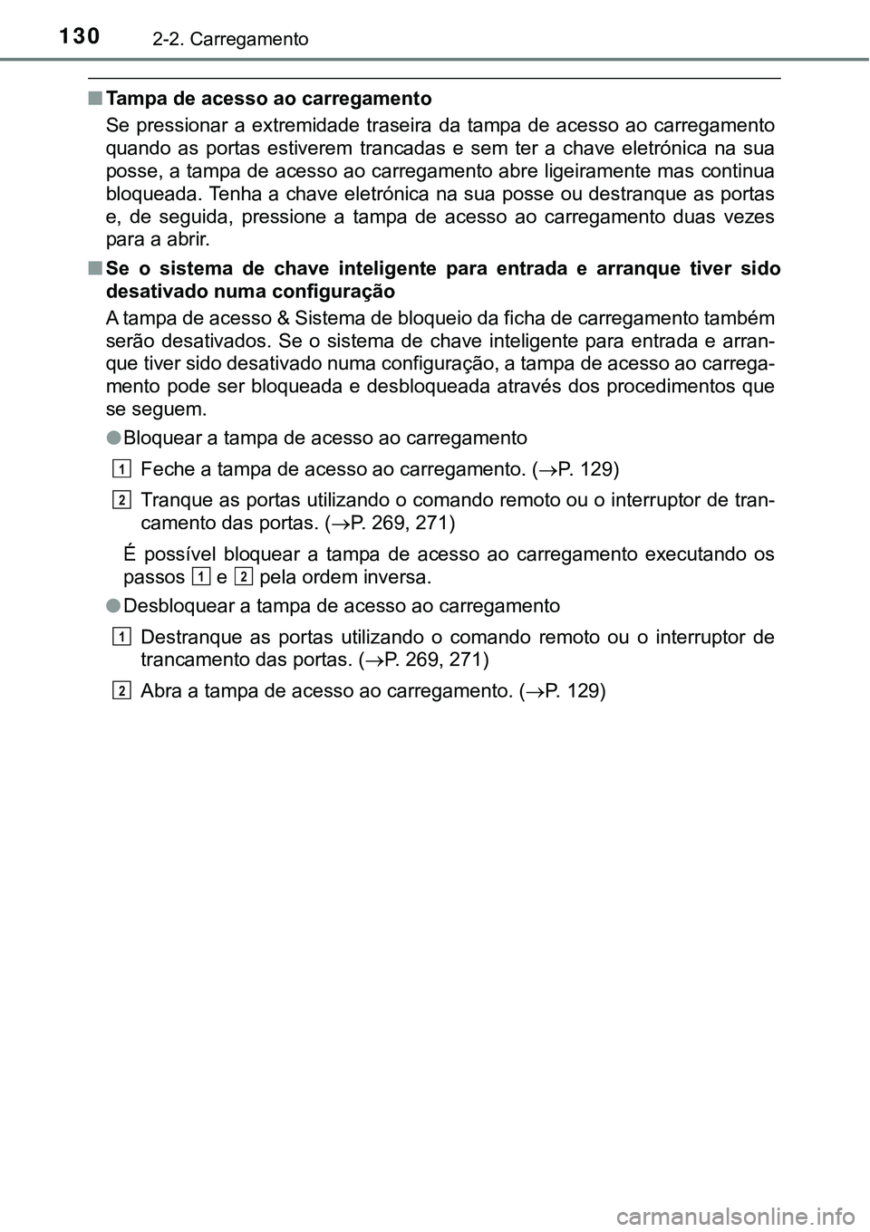 TOYOTA PRIUS PLUG-IN HYBRID 2016 Manual de utilização (in Portuguese) 1302-2. Carregamento
nTampa de acesso ao carregamento
Se pressionar a extremidade traseira da tampa de acesso ao carregamento
quando as portas estiverem trancadas e sem ter a chave TOYOTA PRIUS PLUG-IN HYBRID 2016 Manual de utilização (in Portuguese) 1302-2. Carregamento
nTampa de acesso ao carregamento
Se pressionar a extremidade traseira da tampa de acesso ao carregamento
quando as portas estiverem trancadas e sem ter a chave