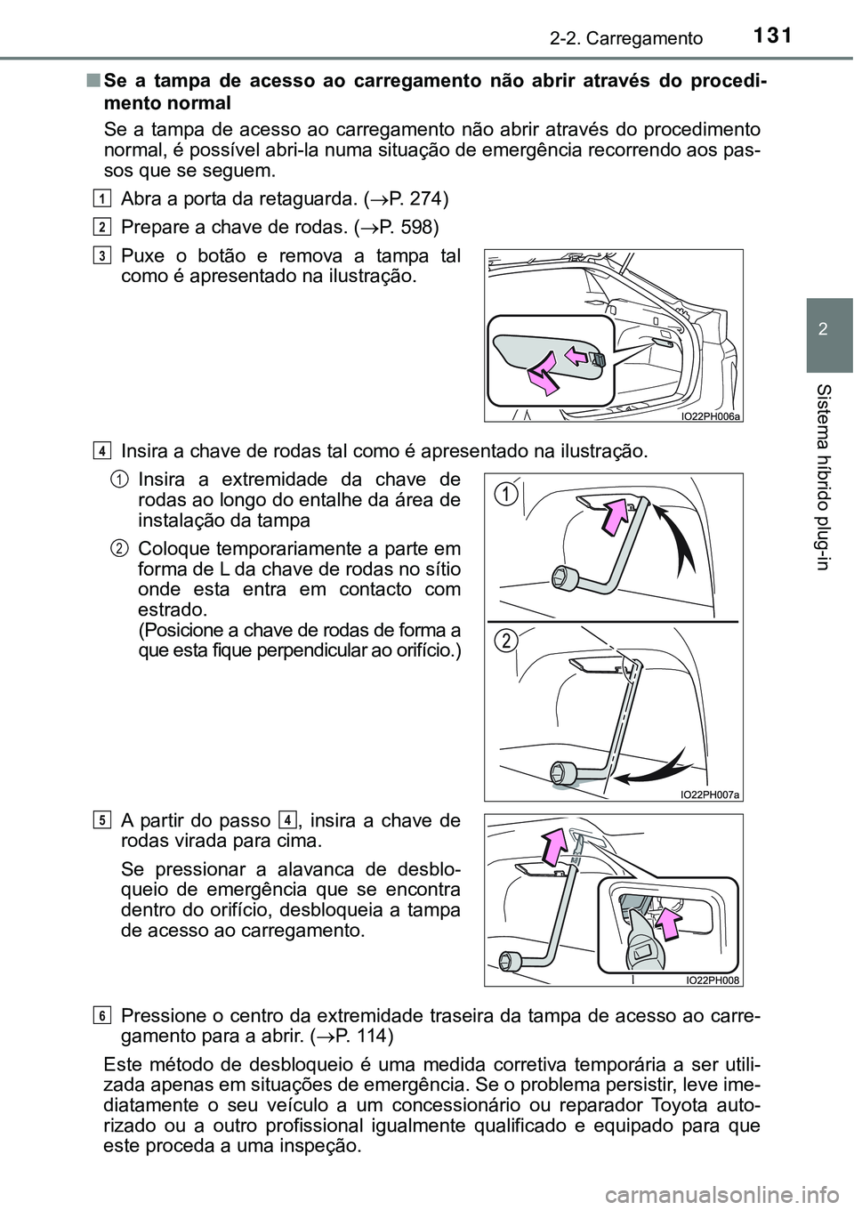 TOYOTA PRIUS PLUG-IN HYBRID 2016 Manual de utilização (in Portuguese) 1312-2. Carregamento
2
Sistema híbrido plug-in
nSe a tampa de acesso ao carregamento não abrir através do procedi-
mento normal
Se a tampa de acesso ao carregamento não abrir a TOYOTA PRIUS PLUG-IN HYBRID 2016 Manual de utilização (in Portuguese) 1312-2. Carregamento
2
Sistema híbrido plug-in
nSe a tampa de acesso ao carregamento não abrir através do procedi-
mento normal
Se a tampa de acesso ao carregamento não abrir a