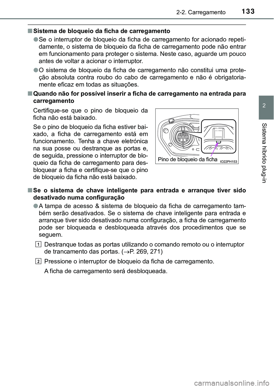 TOYOTA PRIUS PLUG-IN HYBRID 2016 Manual de utilização (in Portuguese) 1332-2. Carregamento
2
Sistema híbrido plug-in
nSistema de bloqueio da ficha de carregamento
lSe o interruptor de bloqueio da ficha de carregamento for acionado repeti-
damente, o sistema TOYOTA PRIUS PLUG-IN HYBRID 2016 Manual de utilização (in Portuguese) 1332-2. Carregamento
2
Sistema híbrido plug-in
nSistema de bloqueio da ficha de carregamento
lSe o interruptor de bloqueio da ficha de carregamento for acionado repeti-
damente, o sistema