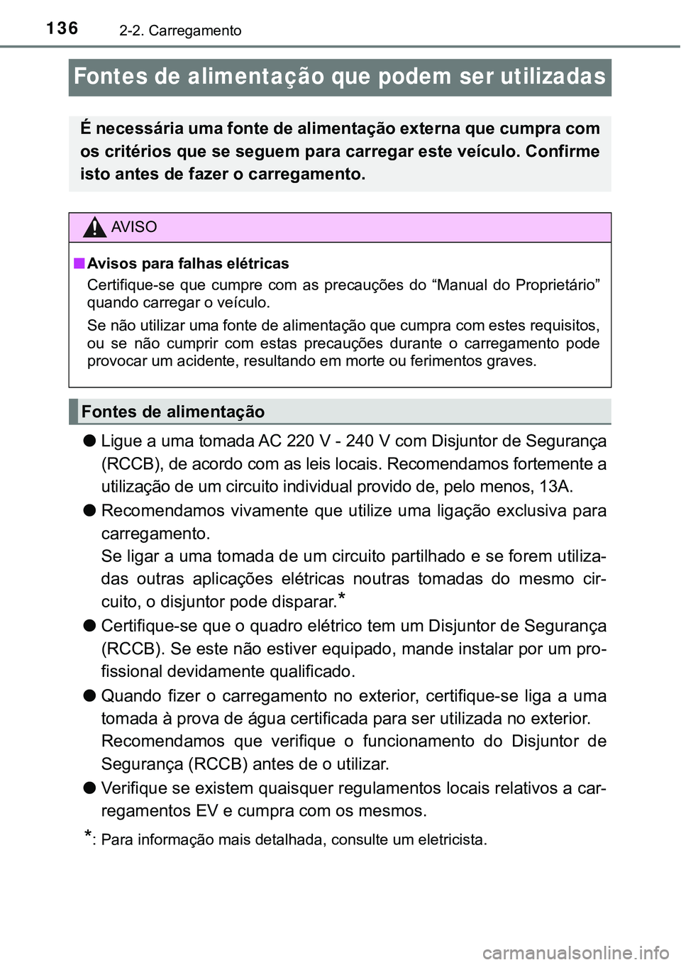 TOYOTA PRIUS PLUG-IN HYBRID 2016 Manual de utilização (in Portuguese) 1362-2. Carregamento
Fontes de alimentação que podem ser utilizadas
lLigue a uma tomada AC 220 V - 240 V com Disjuntor de Segurança
(RCCB), de acordo com as leis locais. Recomendamos fortemente a
u TOYOTA PRIUS PLUG-IN HYBRID 2016 Manual de utilização (in Portuguese) 1362-2. Carregamento
Fontes de alimentação que podem ser utilizadas
lLigue a uma tomada AC 220 V - 240 V com Disjuntor de Segurança
(RCCB), de acordo com as leis locais. Recomendamos fortemente a
u