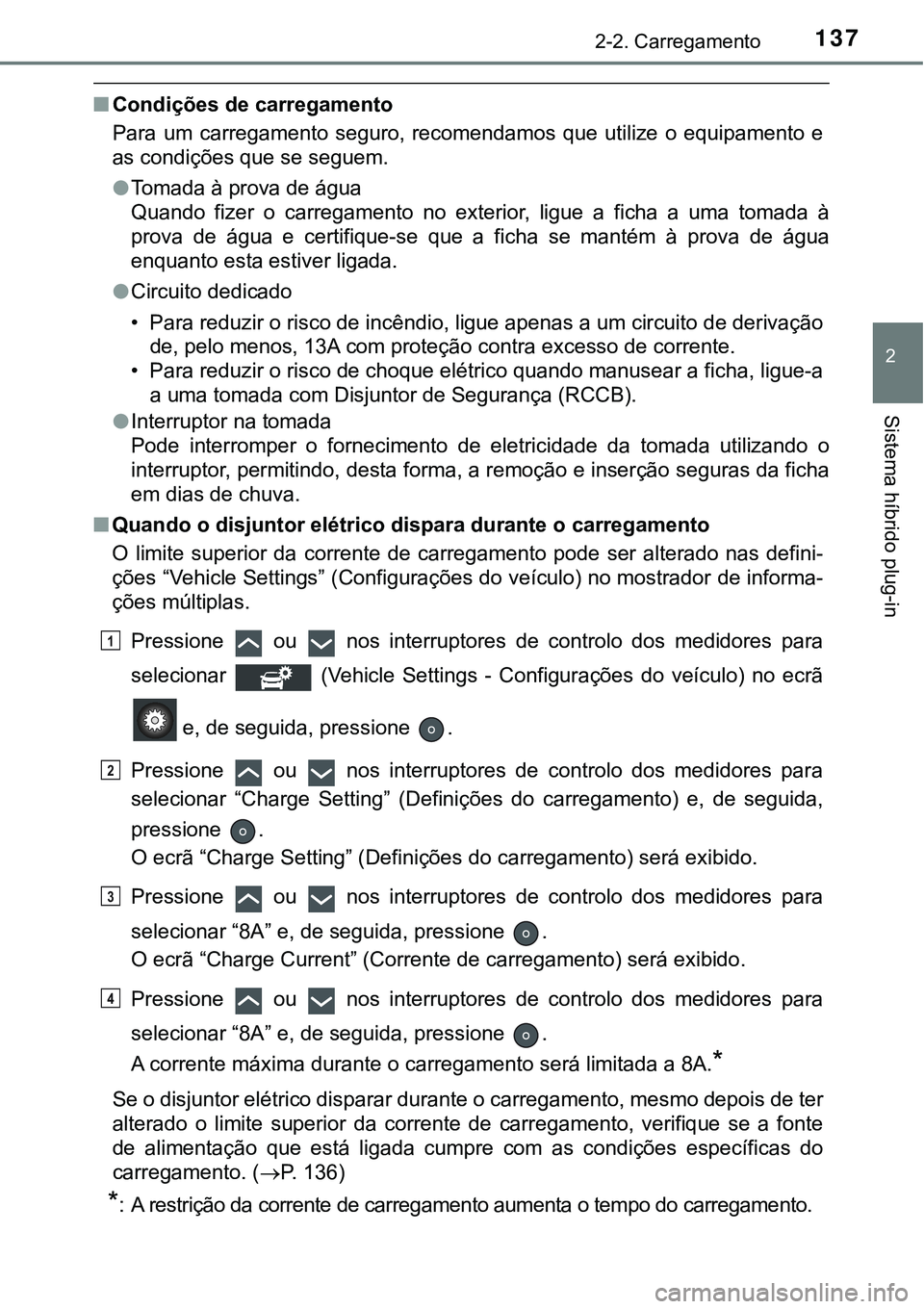 TOYOTA PRIUS PLUG-IN HYBRID 2016 Manual de utilização (in Portuguese) 1372-2. Carregamento
2
Sistema híbrido plug-in
nCondições de carregamento
Para um carregamento seguro, recomendamos que utilize o equipamento e
as condições que se seguem.
lTomada à pro TOYOTA PRIUS PLUG-IN HYBRID 2016 Manual de utilização (in Portuguese) 1372-2. Carregamento
2
Sistema híbrido plug-in
nCondições de carregamento
Para um carregamento seguro, recomendamos que utilize o equipamento e
as condições que se seguem.
lTomada à pro
