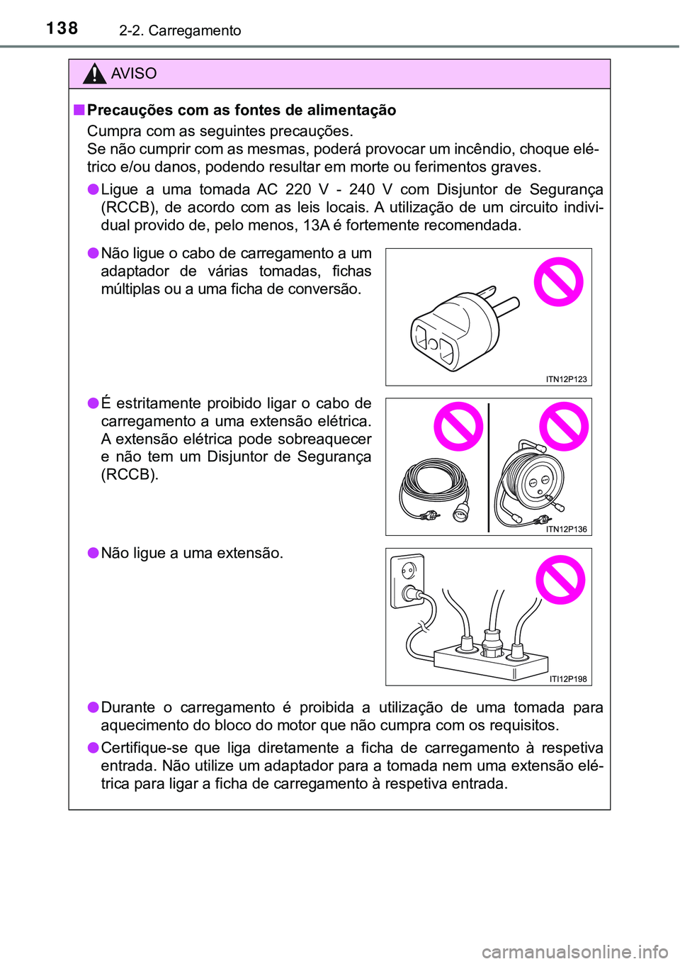TOYOTA PRIUS PLUG-IN HYBRID 2016 Manual de utilização (in Portuguese) 1382-2. Carregamento
AV I S O
nPrecauções com as fontes de alimentação
Cumpra com as seguintes precauções.
Se não cumprir com as mesmas, poderá provocar um incêndio, choque elé-
<00570055004 TOYOTA PRIUS PLUG-IN HYBRID 2016 Manual de utilização (in Portuguese) 1382-2. Carregamento
AV I S O
nPrecauções com as fontes de alimentação
Cumpra com as seguintes precauções.
Se não cumprir com as mesmas, poderá provocar um incêndio, choque elé-
<00570055004