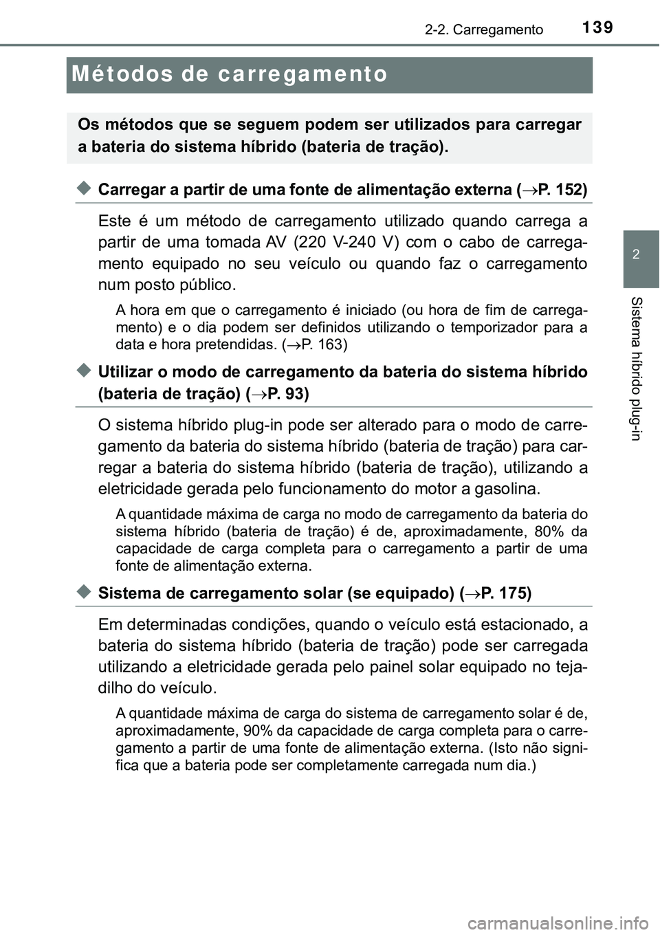 TOYOTA PRIUS PLUG-IN HYBRID 2016 Manual de utilização (in Portuguese) 139
2
2-2. Carregamento
Sistema híbrido plug-in
Métodos de carregamento
uCarregar a partir de uma fonte de alimentação externa (P. 1 5 2 )
Este é um método de carregamento utilizado TOYOTA PRIUS PLUG-IN HYBRID 2016 Manual de utilização (in Portuguese) 139
2
2-2. Carregamento
Sistema híbrido plug-in
Métodos de carregamento
uCarregar a partir de uma fonte de alimentação externa (P. 1 5 2 )
Este é um método de carregamento utilizado