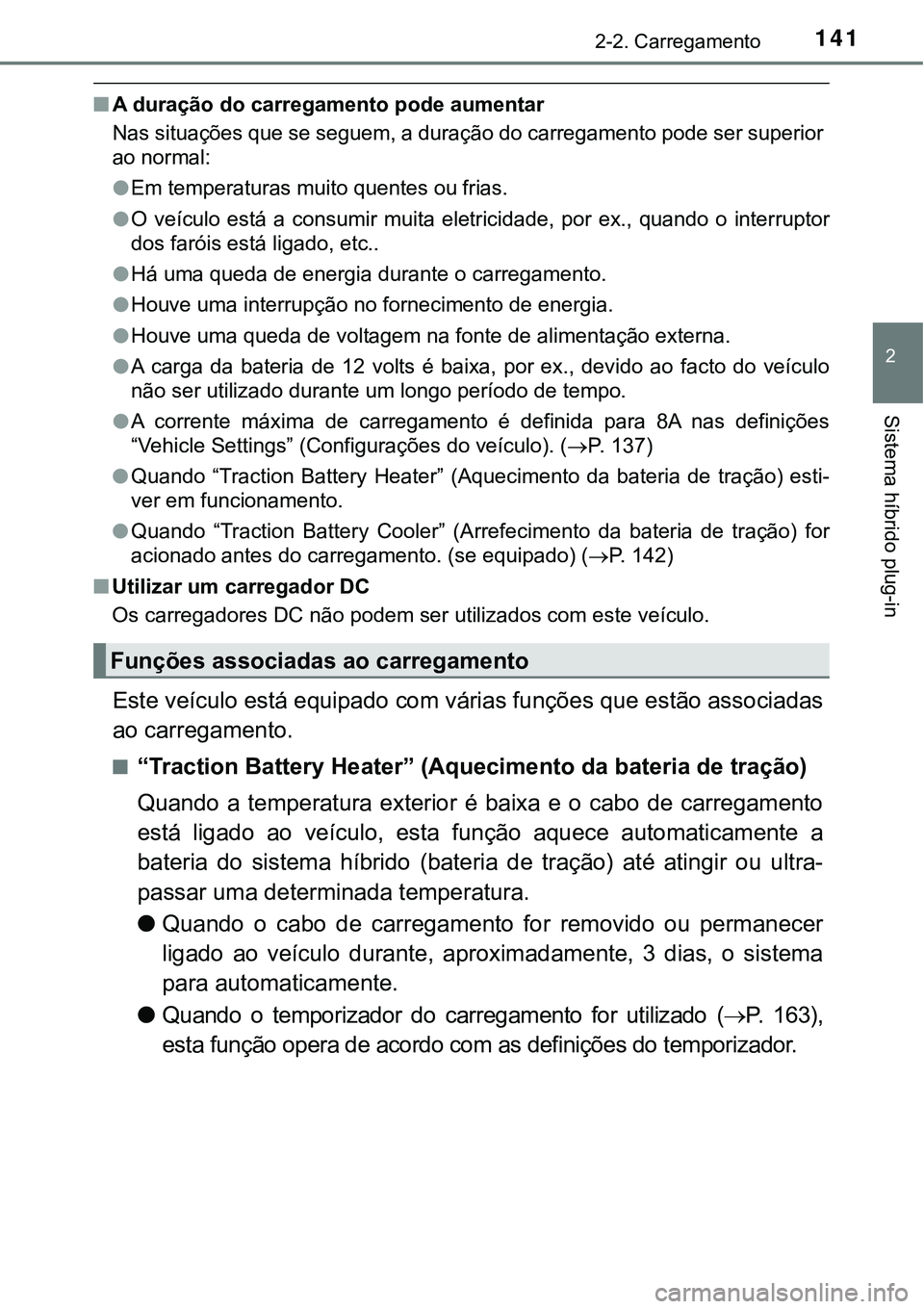 TOYOTA PRIUS PLUG-IN HYBRID 2016 Manual de utilização (in Portuguese) 1412-2. Carregamento
2
Sistema híbrido plug-in
nA duração do carregamento pode aumentar
Nas situações que se seguem, a duração do carregamento pode ser superior
ao normal:
lEm temperaturas muit TOYOTA PRIUS PLUG-IN HYBRID 2016 Manual de utilização (in Portuguese) 1412-2. Carregamento
2
Sistema híbrido plug-in
nA duração do carregamento pode aumentar
Nas situações que se seguem, a duração do carregamento pode ser superior
ao normal:
lEm temperaturas muit