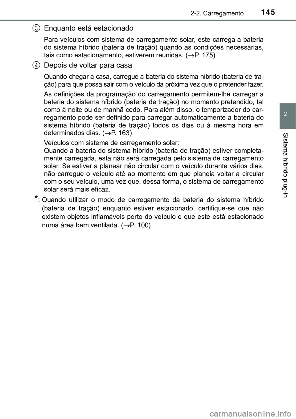 TOYOTA PRIUS PLUG-IN HYBRID 2016 Manual de utilização (in Portuguese) 1452-2. Carregamento
2
Sistema híbrido plug-in
Enquanto está estacionado
Para veículos com sistema de carregamento solar, este carrega a bateria
do sistema híbrido (bateria de tração) quan TOYOTA PRIUS PLUG-IN HYBRID 2016 Manual de utilização (in Portuguese) 1452-2. Carregamento
2
Sistema híbrido plug-in
Enquanto está estacionado
Para veículos com sistema de carregamento solar, este carrega a bateria
do sistema híbrido (bateria de tração) quan