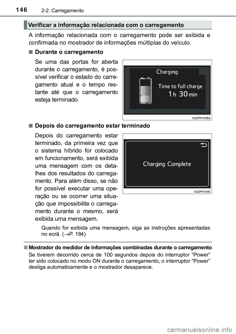 TOYOTA PRIUS PLUG-IN HYBRID 2016 Manual de utilização (in Portuguese) 1462-2. Carregamento
A informação relacionada com o carregamento pode ser exibida e
confirmada no mostrador de informações múltiplas do veículo.
nDurante o carregamento
Se uma das porta TOYOTA PRIUS PLUG-IN HYBRID 2016 Manual de utilização (in Portuguese) 1462-2. Carregamento
A informação relacionada com o carregamento pode ser exibida e
confirmada no mostrador de informações múltiplas do veículo.
nDurante o carregamento
Se uma das porta