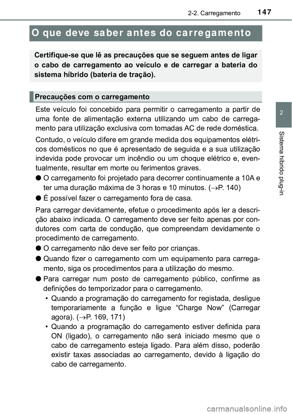 TOYOTA PRIUS PLUG-IN HYBRID 2016 Manual de utilização (in Portuguese) 147
2
2-2. Carregamento
Sistema híbrido plug-in
O que deve saber antes do carregamento
Este veículo foi concebido para permitir o carregamento a partir de
uma fonte de alimentação ex TOYOTA PRIUS PLUG-IN HYBRID 2016 Manual de utilização (in Portuguese) 147
2
2-2. Carregamento
Sistema híbrido plug-in
O que deve saber antes do carregamento
Este veículo foi concebido para permitir o carregamento a partir de
uma fonte de alimentação ex