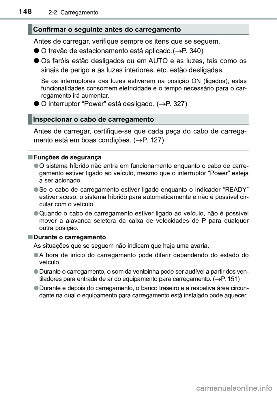 TOYOTA PRIUS PLUG-IN HYBRID 2016 Manual de utilização (in Portuguese) 1482-2. Carregamento
Antes de carregar, verifique sempre os itens que se seguem.
lO travão de estacionamento está aplicado.(P. 340)
lOs faróis estão desligados ou em AUTO e as luzes, t TOYOTA PRIUS PLUG-IN HYBRID 2016 Manual de utilização (in Portuguese) 1482-2. Carregamento
Antes de carregar, verifique sempre os itens que se seguem.
lO travão de estacionamento está aplicado.(P. 340)
lOs faróis estão desligados ou em AUTO e as luzes, t