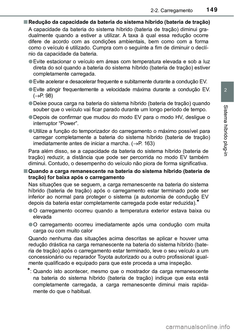 TOYOTA PRIUS PLUG-IN HYBRID 2016 Manual de utilização (in Portuguese) 1492-2. Carregamento
2
Sistema híbrido plug-in
nRedução da capacidade da bateria do sistema híbrido (bateria de tração)
A capacidade da bateria do sistema híbrido (bateria de tração) TOYOTA PRIUS PLUG-IN HYBRID 2016 Manual de utilização (in Portuguese) 1492-2. Carregamento
2
Sistema híbrido plug-in
nRedução da capacidade da bateria do sistema híbrido (bateria de tração)
A capacidade da bateria do sistema híbrido (bateria de tração)