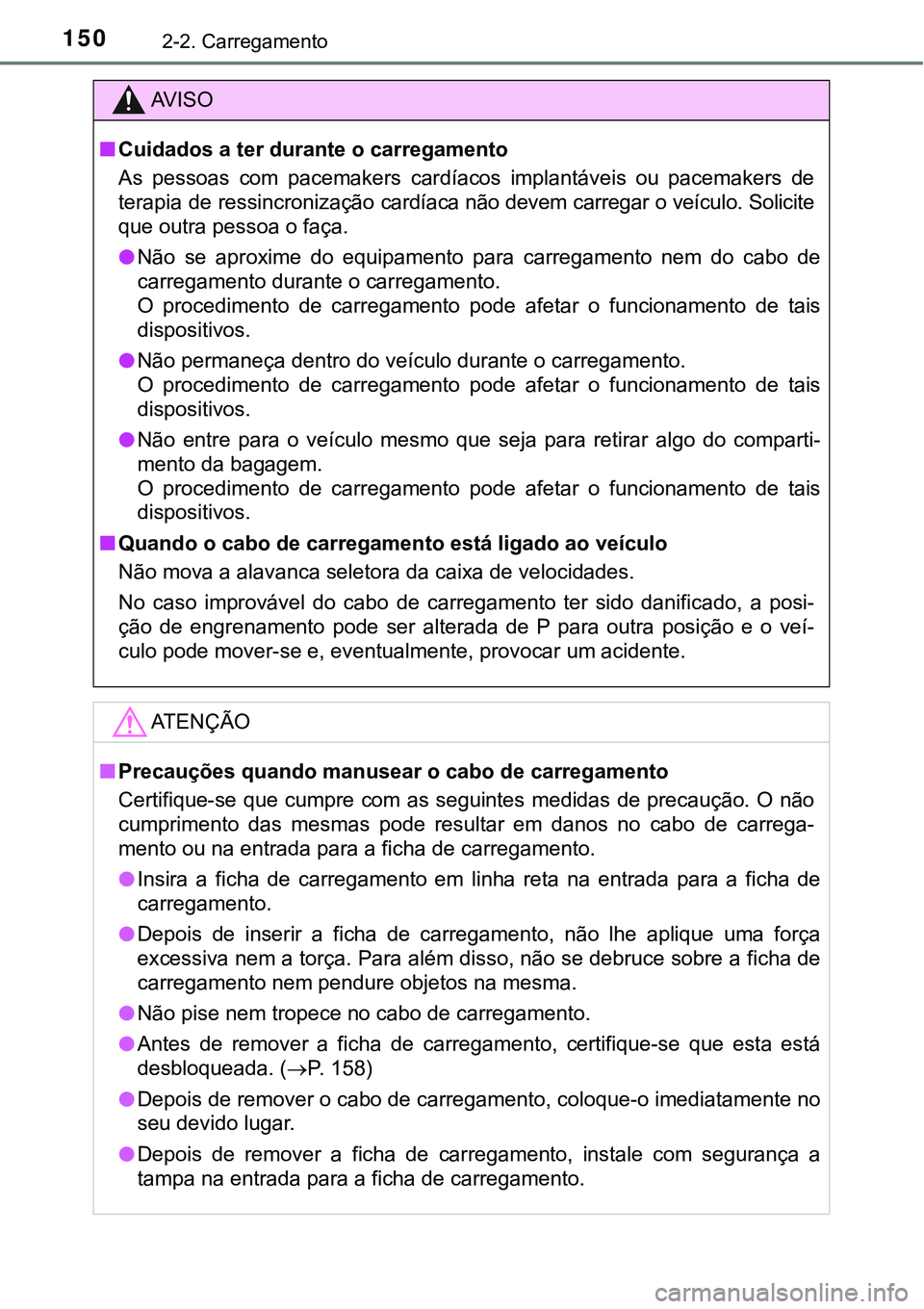 TOYOTA PRIUS PLUG-IN HYBRID 2016 Manual de utilização (in Portuguese) 1502-2. Carregamento
AV I S O
nCuidados a ter durante o carregamento
As pessoas com pacemakers cardíacos implantáveis ou pacemakers de
terapia de ressincronização cardíaca não devem carre TOYOTA PRIUS PLUG-IN HYBRID 2016 Manual de utilização (in Portuguese) 1502-2. Carregamento
AV I S O
nCuidados a ter durante o carregamento
As pessoas com pacemakers cardíacos implantáveis ou pacemakers de
terapia de ressincronização cardíaca não devem carre
