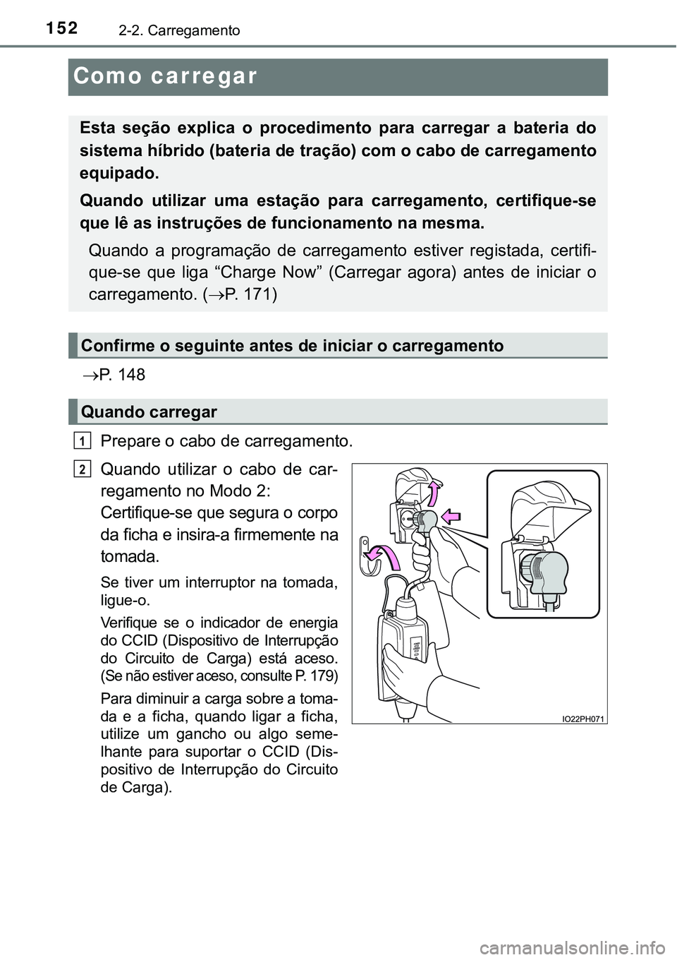 TOYOTA PRIUS PLUG-IN HYBRID 2016 Manual de utilização (in Portuguese) 1522-2. Carregamento
Como carregar
P. 1 4 8
Prepare o cabo de carregamento.
Quando utilizar o cabo de car-
regamento no Modo 2:
Certifique-se que segura o corpo
da ficha e insira-a firmement TOYOTA PRIUS PLUG-IN HYBRID 2016 Manual de utilização (in Portuguese) 1522-2. Carregamento
Como carregar
P. 1 4 8
Prepare o cabo de carregamento.
Quando utilizar o cabo de car-
regamento no Modo 2:
Certifique-se que segura o corpo
da ficha e insira-a firmement