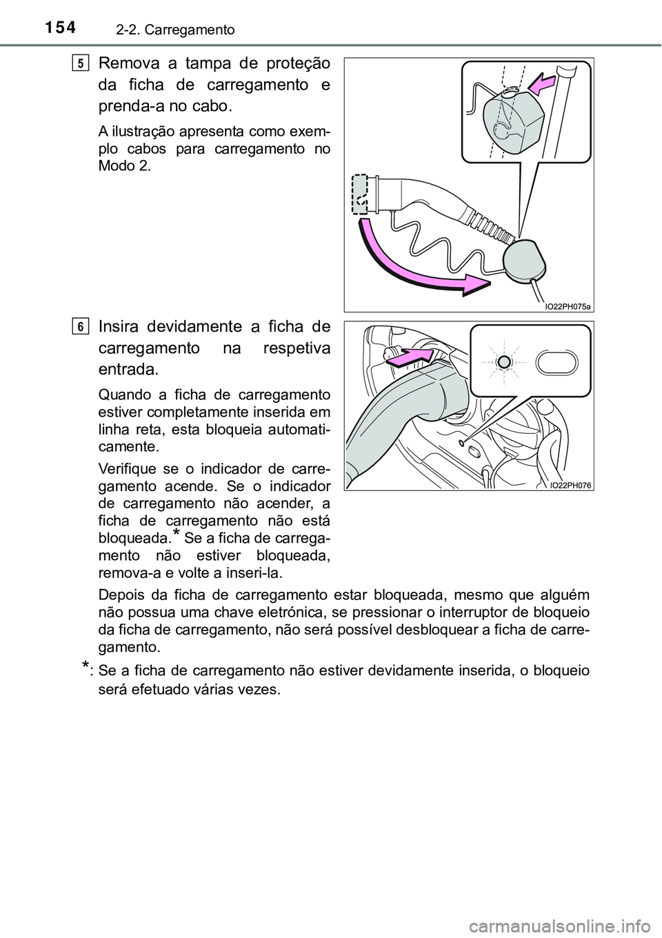 TOYOTA PRIUS PLUG-IN HYBRID 2016 Manual de utilização (in Portuguese) 1542-2. Carregamento
Remova a tampa de proteção
da ficha de carregamento e
prenda-a no cabo.
A ilustração apresenta como exem-
plo cabos para carregamento no
Modo 2.
Insira devidament TOYOTA PRIUS PLUG-IN HYBRID 2016 Manual de utilização (in Portuguese) 1542-2. Carregamento
Remova a tampa de proteção
da ficha de carregamento e
prenda-a no cabo.
A ilustração apresenta como exem-
plo cabos para carregamento no
Modo 2.
Insira devidament