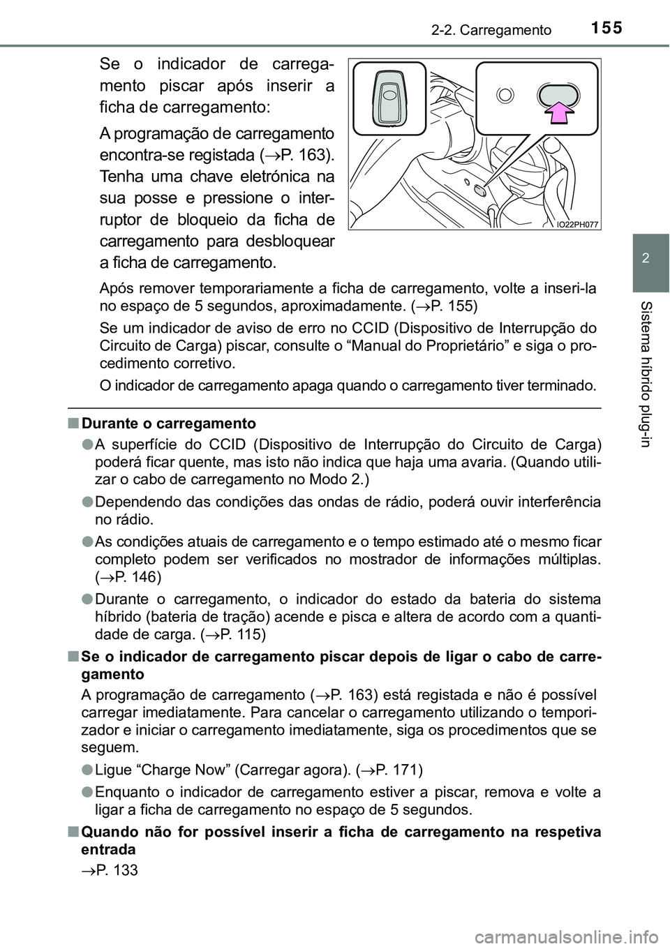 TOYOTA PRIUS PLUG-IN HYBRID 2016 Manual de utilização (in Portuguese) 1552-2. Carregamento
2
Sistema híbrido plug-in
Se o indicador de carrega-
mento piscar após inserir a
ficha de carregamento:
A programação de carregamento
encontra-se registada (P. 1 TOYOTA PRIUS PLUG-IN HYBRID 2016 Manual de utilização (in Portuguese) 1552-2. Carregamento
2
Sistema híbrido plug-in
Se o indicador de carrega-
mento piscar após inserir a
ficha de carregamento:
A programação de carregamento
encontra-se registada (P. 1