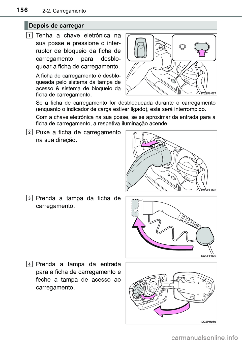 TOYOTA PRIUS PLUG-IN HYBRID 2016 Manual de utilização (in Portuguese) 1562-2. Carregamento
Tenha a chave eletrónica na
sua posse e pressione o inter-
ruptor de bloqueio da ficha de
carregamento para desblo-
quear a ficha de carregamento.
A ficha de c TOYOTA PRIUS PLUG-IN HYBRID 2016 Manual de utilização (in Portuguese) 1562-2. Carregamento
Tenha a chave eletrónica na
sua posse e pressione o inter-
ruptor de bloqueio da ficha de
carregamento para desblo-
quear a ficha de carregamento.
A ficha de c