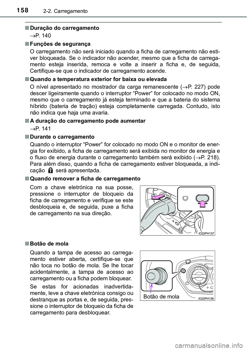 TOYOTA PRIUS PLUG-IN HYBRID 2016 Manual de utilização (in Portuguese) 1582-2. Carregamento
nDuração do carregamento
P. 140
nFunções de segurança
O carregamento não será iniciado quando a ficha de carregamento não esti-
ver bloqueada. Se o indicador não TOYOTA PRIUS PLUG-IN HYBRID 2016 Manual de utilização (in Portuguese) 1582-2. Carregamento
nDuração do carregamento
P. 140
nFunções de segurança
O carregamento não será iniciado quando a ficha de carregamento não esti-
ver bloqueada. Se o indicador não